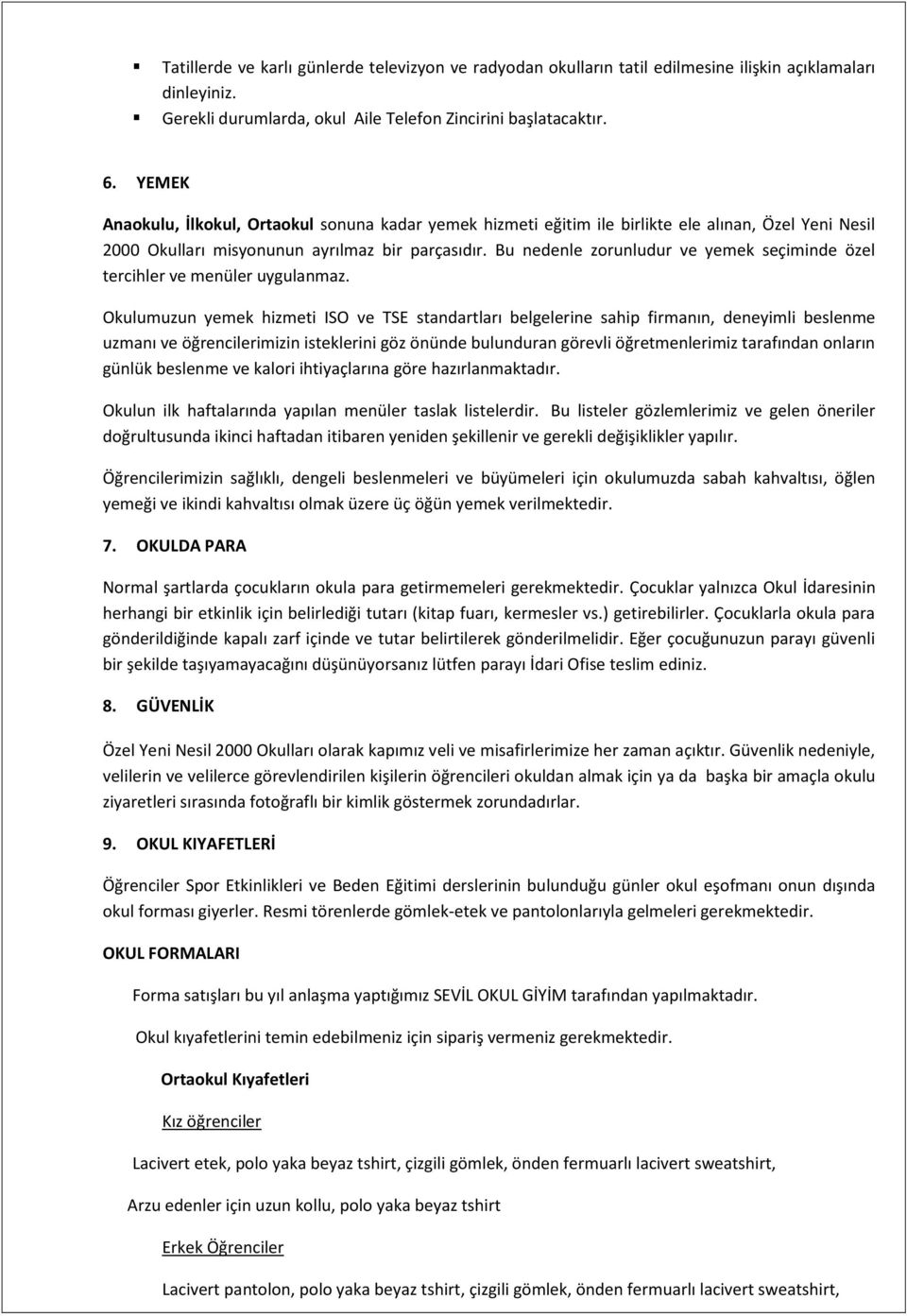 Bu nedenle zorunludur ve yemek seçiminde özel tercihler ve menüler uygulanmaz.