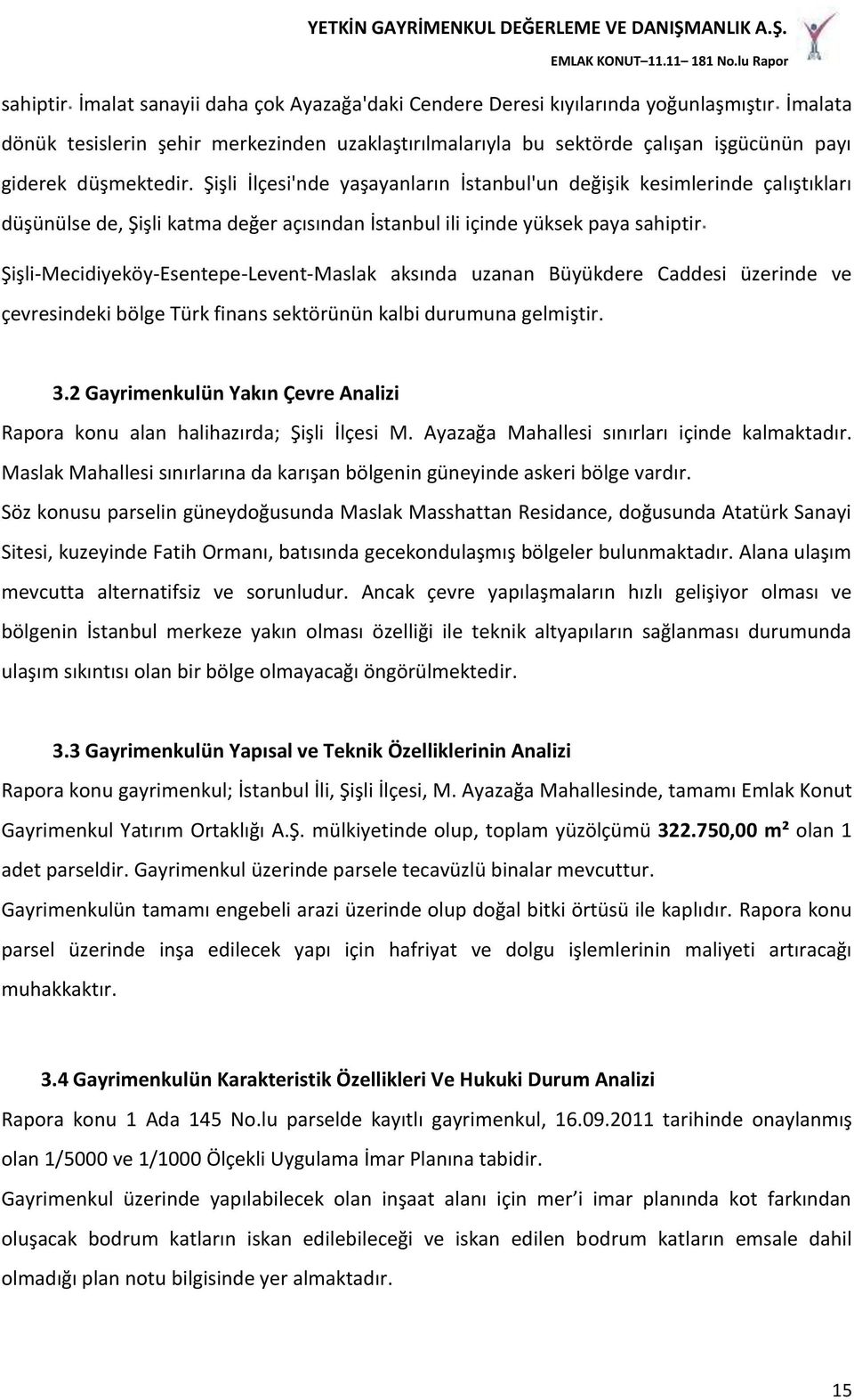 Şişli İlçesi'nde yaşayanların İstanbul'un değişik kesimlerinde çalıştıkları düşünülse de, Şişli katma değer açısından İstanbul ili içinde yüksek paya sahiptir Şişli-Mecidiyeköy-Esentepe-Levent-Maslak