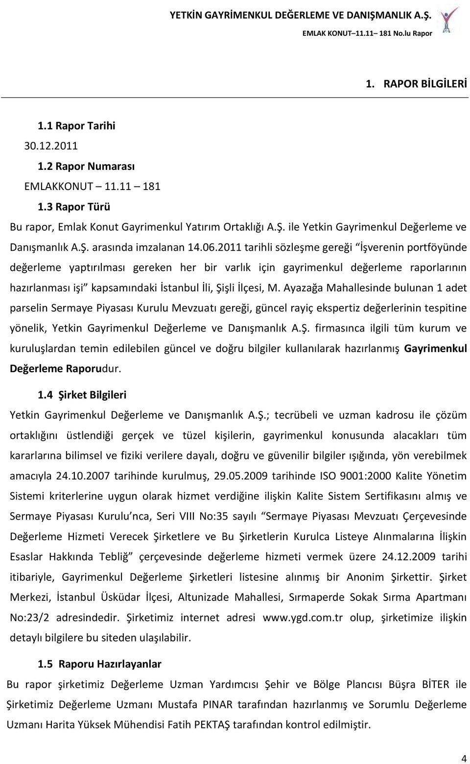 2011 tarihli sözleşme gereği İşverenin portföyünde değerleme yaptırılması gereken her bir varlık için gayrimenkul değerleme raporlarının hazırlanması işi kapsamındaki İstanbul İli, Şişli İlçesi, M.