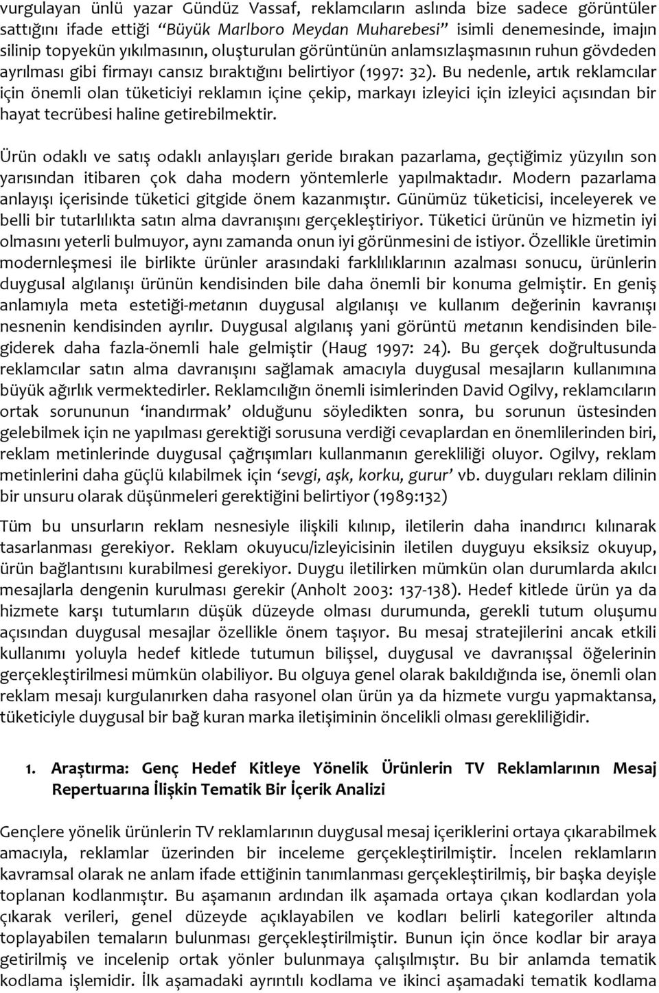 Bu nedenle, artık reklamcılar için önemli olan tüketiciyi reklamın içine çekip, markayı izleyici için izleyici açısından bir hayat tecrübesi haline getirebilmektir.