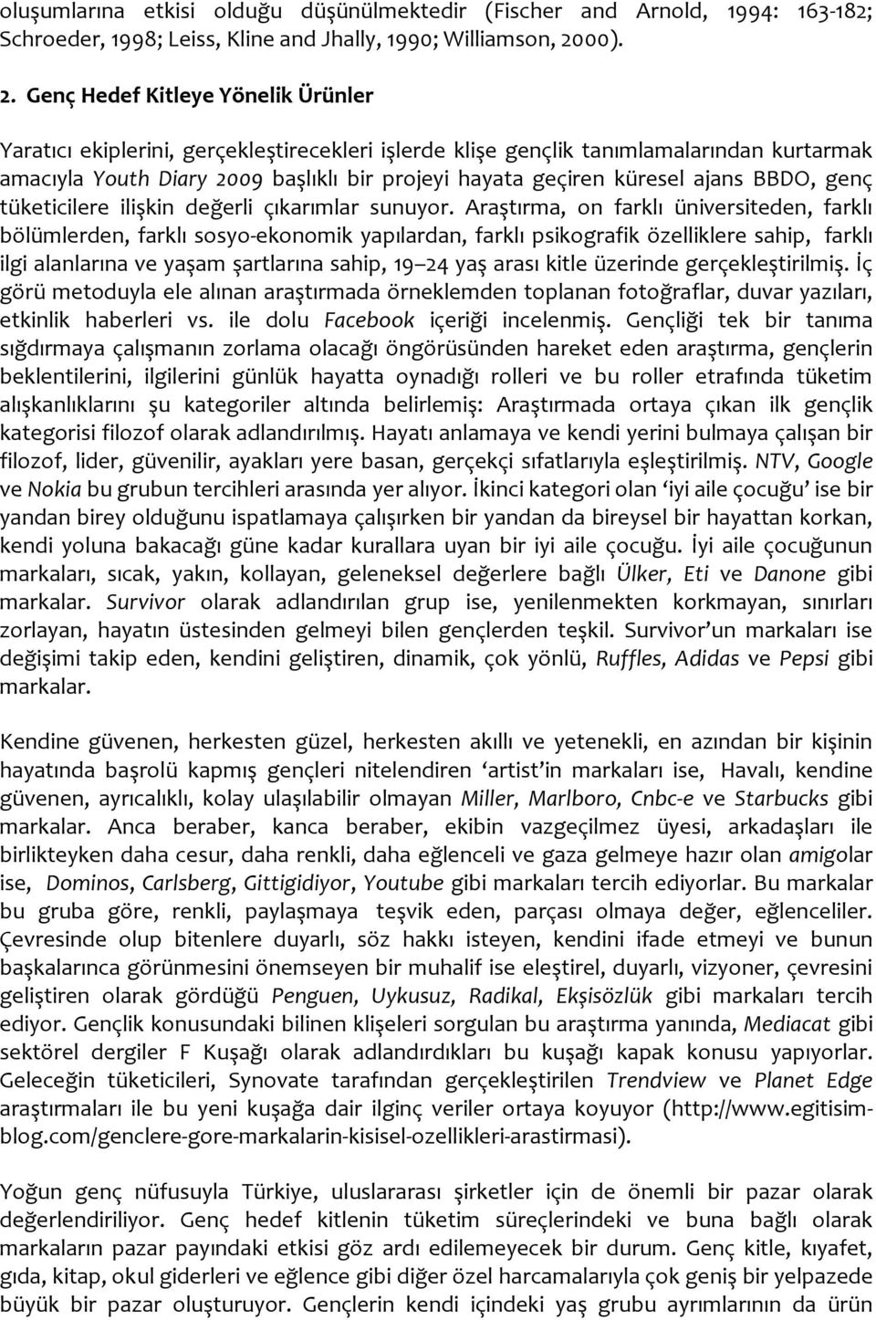 Genç Hedef Kitleye Yönelik Ürünler Yaratıcı ekiplerini, gerçekleştirecekleri işlerde klişe gençlik tanımlamalarından kurtarmak amacıyla Youth Diary 2009 başlıklı bir projeyi hayata geçiren küresel