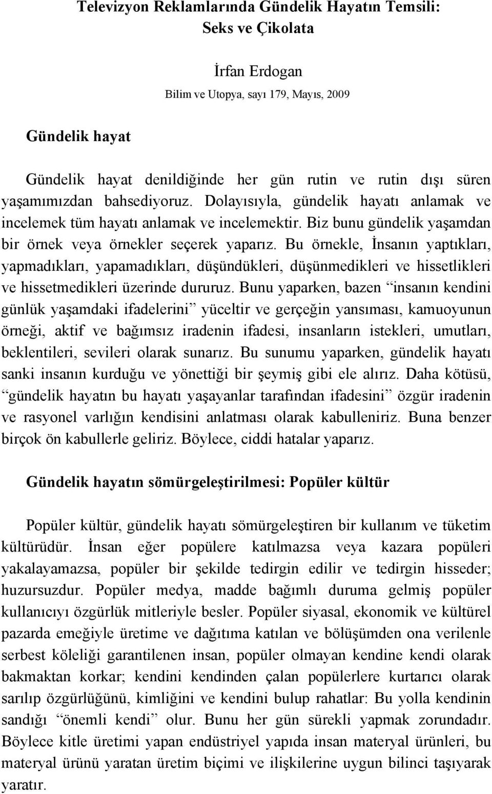 Bu örnekle, İnsanın yaptıkları, yapmadıkları, yapamadıkları, düşündükleri, düşünmedikleri ve hissetlikleri ve hissetmedikleri üzerinde dururuz.