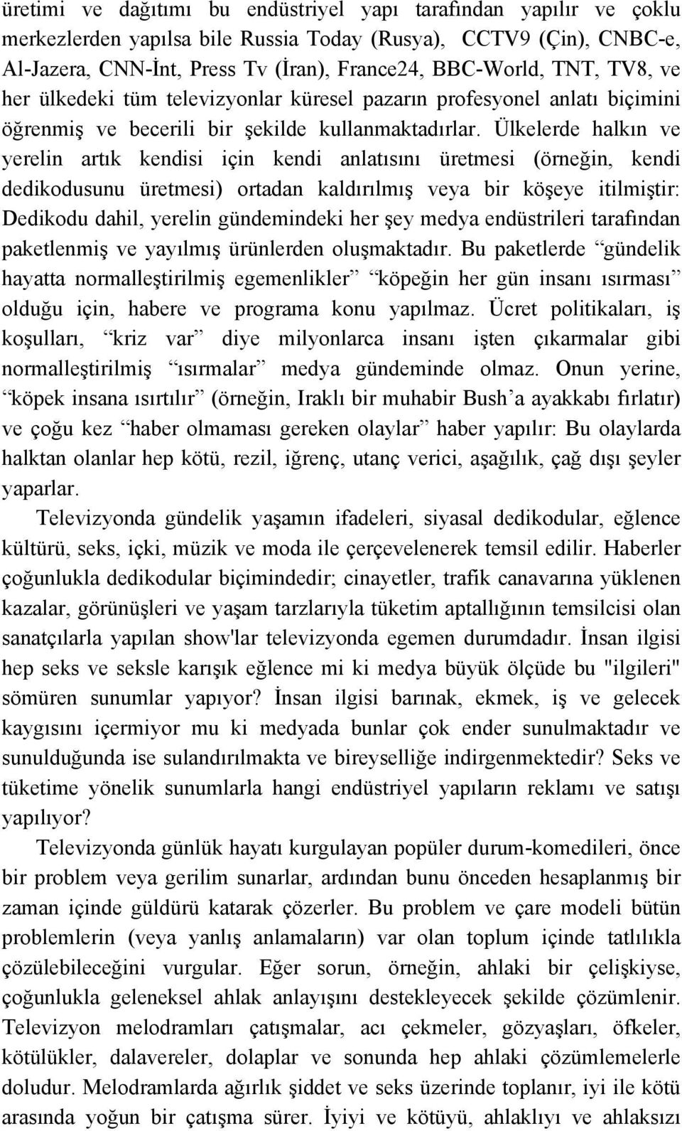 Ülkelerde halkın ve yerelin artık kendisi için kendi anlatısını üretmesi (örneğin, kendi dedikodusunu üretmesi) ortadan kaldırılmış veya bir köşeye itilmiştir: Dedikodu dahil, yerelin gündemindeki