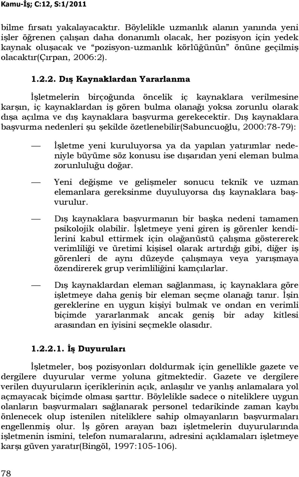 1.2.2. Dış Kaynaklardan Yararlanma Đşletmelerin birçoğunda öncelik iç kaynaklara verilmesine karşın, iç kaynaklardan iş gören bulma olanağı yoksa zorunlu olarak dışa açılma ve dış kaynaklara başvurma