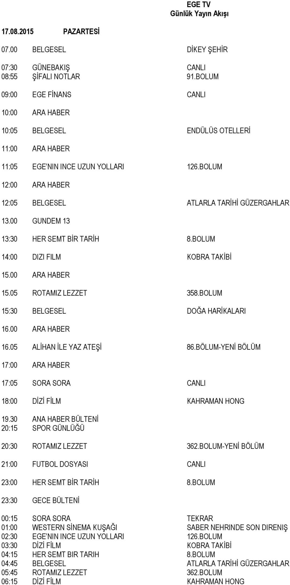 BÖLUM-YENİ BÖLÜM 17:05 SORA SORA CANLI 20:30 ROTAMIZ LEZZET 362.BOLUM-YENİ BÖLÜM 21:00 FUTBOL DOSYASI CANLI 23:00 HER SEMT BİR TARİH 8.