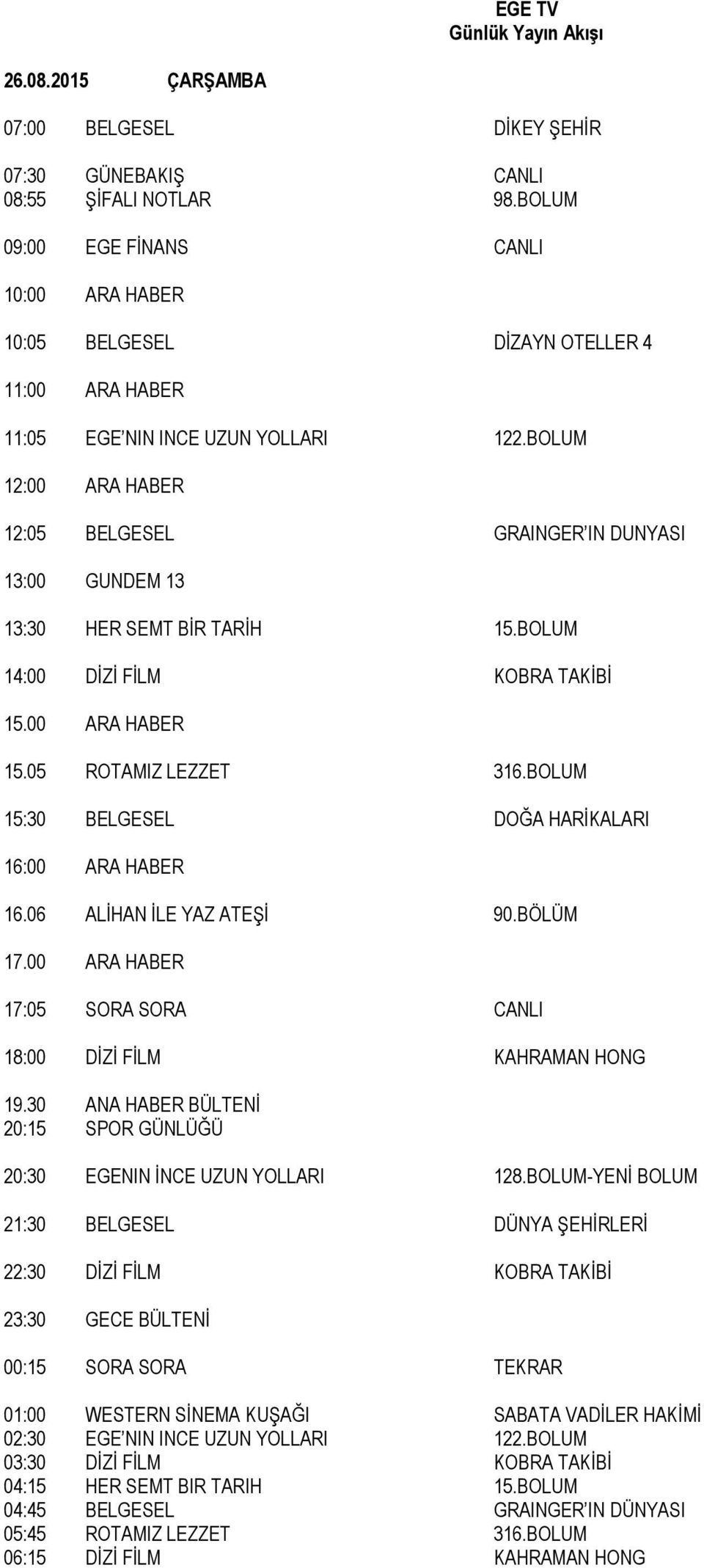 06 ALİHAN İLE YAZ ATEŞİ 90.BÖLÜM 17.00 ARA HABER 17:05 SORA SORA CANLI 20:30 EGENIN İNCE UZUN YOLLARI 128.