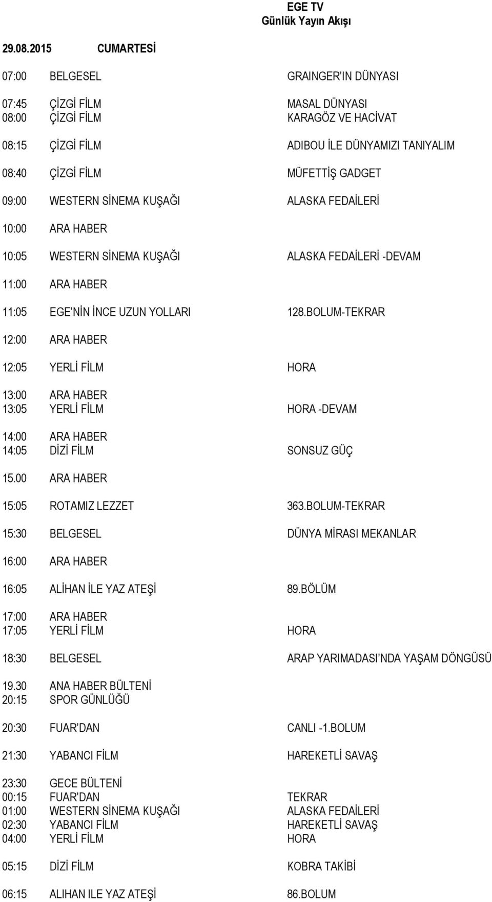 09:00 WESTERN SİNEMA KUŞAĞI ALASKA FEDAİLERİ 10:05 WESTERN SİNEMA KUŞAĞI ALASKA FEDAİLERİ -DEVAM 11:05 EGE NİN İNCE UZUN YOLLARI 128.