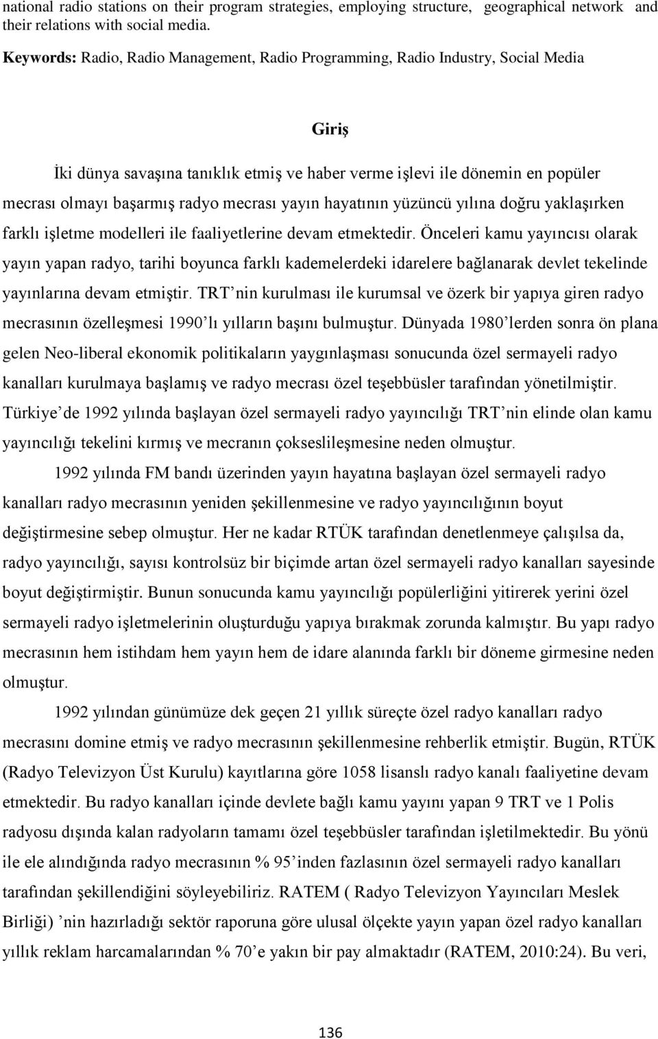 mecrası yayın hayatının yüzüncü yılına doğru yaklaşırken farklı işletme modelleri ile faaliyetlerine devam etmektedir.