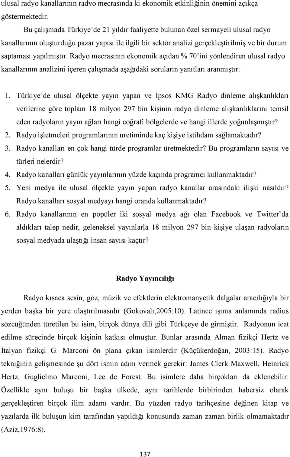 yapılmıştır. Radyo mecrasının ekonomik açıdan % 70 ini yönlendiren ulusal radyo kanallarının analizini içeren çalışmada aşağıdaki soruların yanıtları aranmıştır: 1.