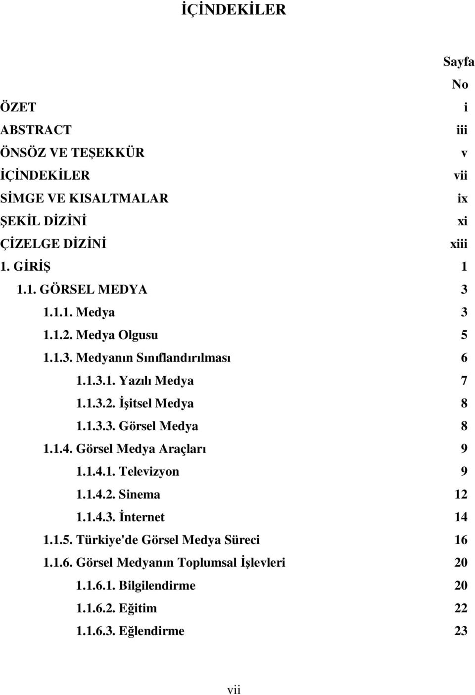 1.3.3. Görsel Medya 8 1.1.4. Görsel Medya Araçlar 9 1.1.4.1. Televizyon 9 1.1.4.2. Sinema 12 1.1.4.3. nternet 14 1.1.5.