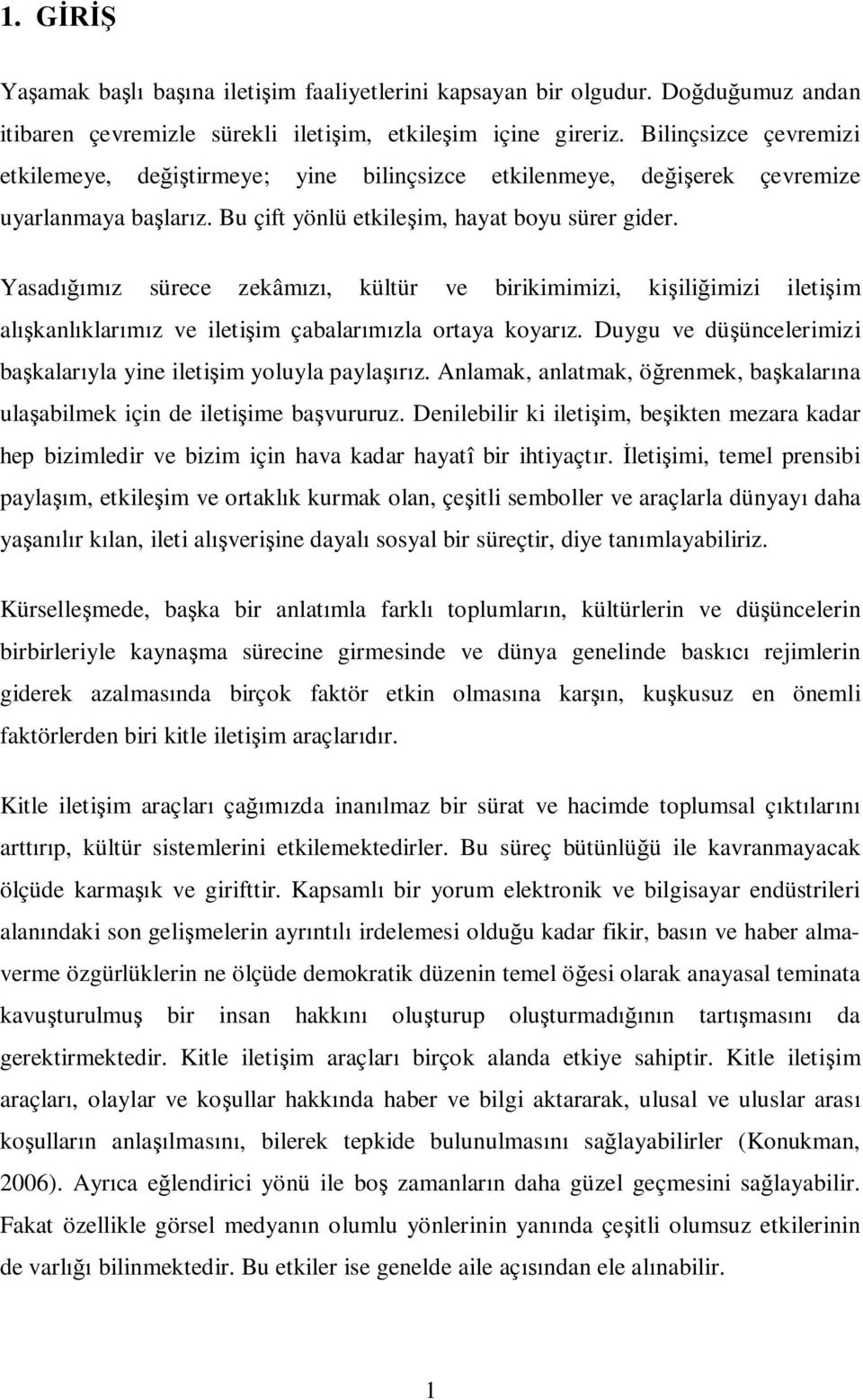 Yasad z sürece zekâm, kültür ve birikimimizi, ki ili imizi ileti im al kanl klar z ve ileti im çabalar zla ortaya koyar z. Duygu ve dü üncelerimizi ba kalar yla yine ileti im yoluyla payla z.