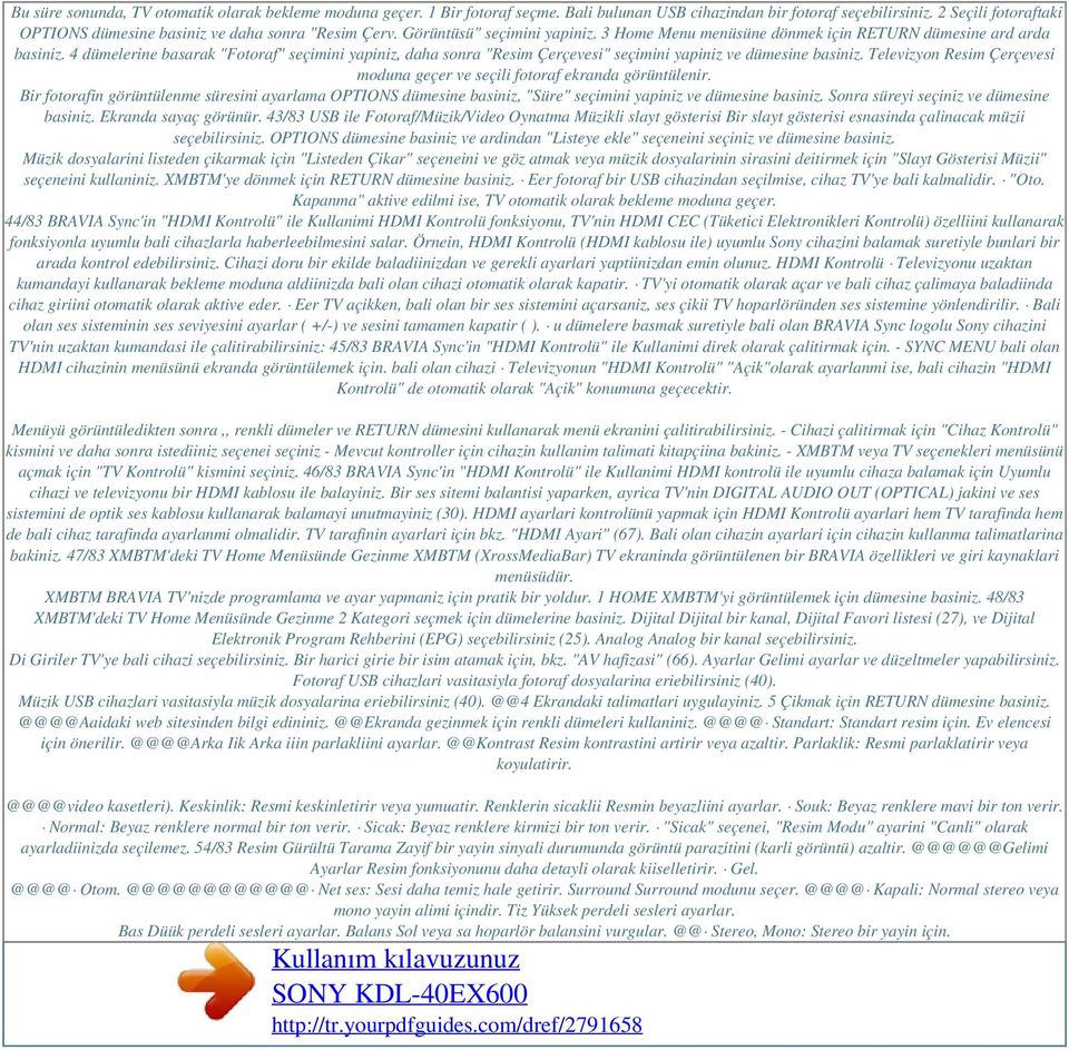 4 dümelerine basarak "Fotoraf" seçimini yapiniz, daha sonra "Resim Çerçevesi" seçimini yapiniz ve dümesine basiniz. Televizyon Resim Çerçevesi moduna geçer ve seçili fotoraf ekranda görüntülenir.