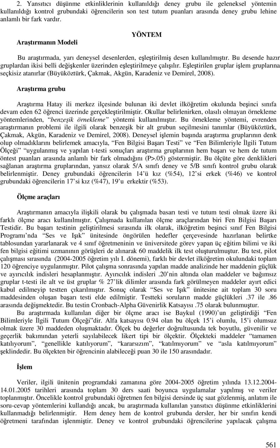 Eletirilen gruplar ilem gruplarına seçkisiz atanırlar (Büyüköztürk, Çakmak, Akgün, Karadeniz ve Demirel, 2008).