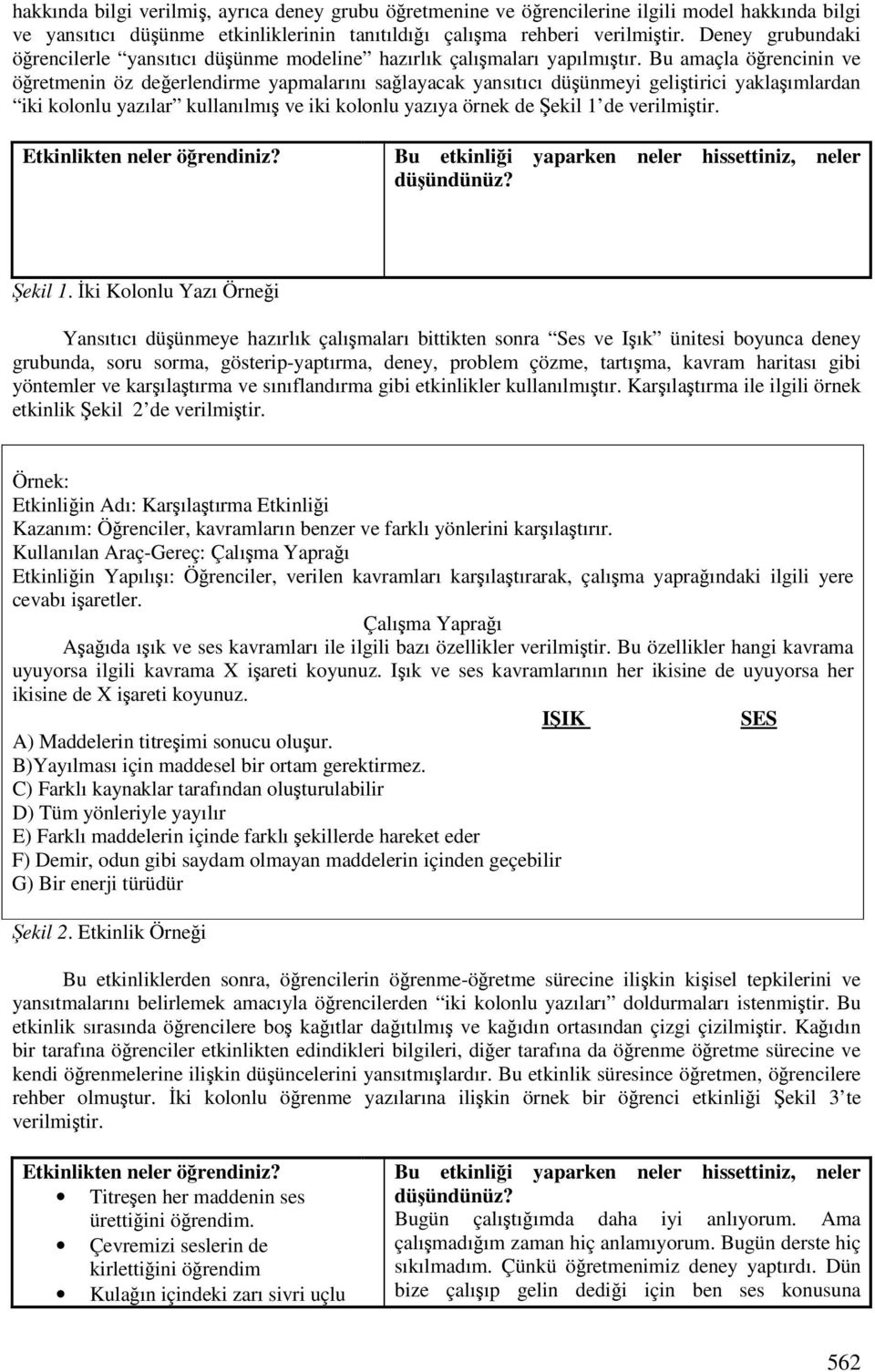 Bu amaçla örencinin ve öretmenin öz deerlendirme yapmalarını salayacak yansıtıcı düünmeyi gelitirici yaklaımlardan iki kolonlu yazılar kullanılmı ve iki kolonlu yazıya örnek de ekil 1 de verilmitir.