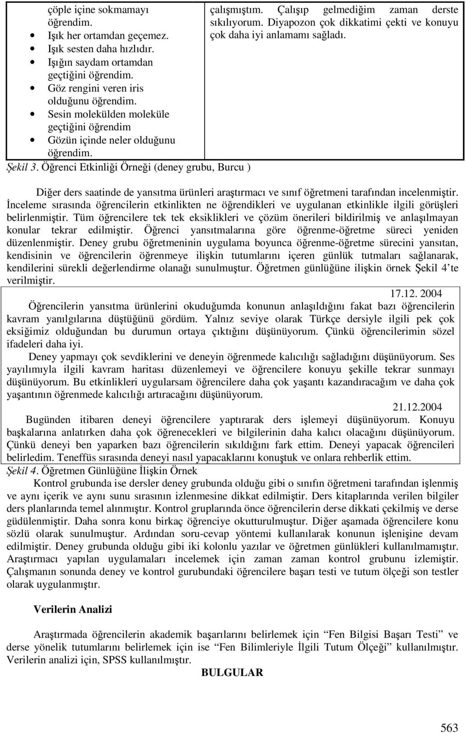 Diyapozon çok dikkatimi çekti ve konuyu çok daha iyi anlamamı saladı. Dier ders saatinde de yansıtma ürünleri aratırmacı ve sınıf öretmeni tarafından incelenmitir.