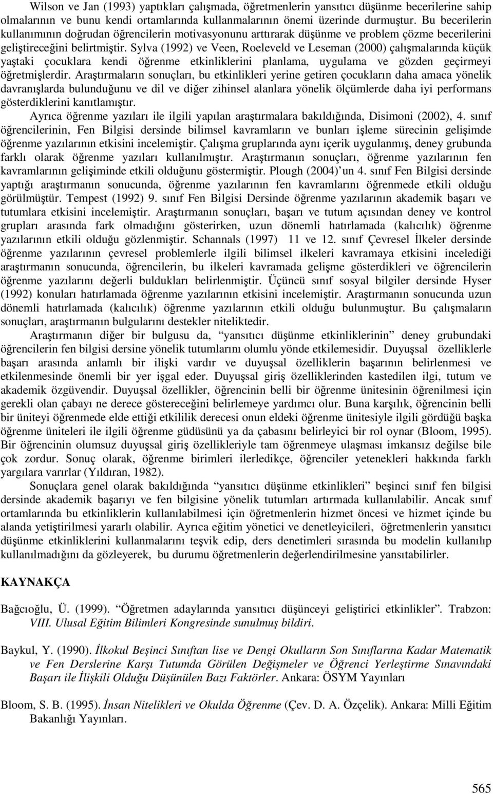 Sylva (1992) ve Veen, Roeleveld ve Leseman (2000) çalımalarında küçük yataki çocuklara kendi örenme etkinliklerini planlama, uygulama ve gözden geçirmeyi öretmilerdir.