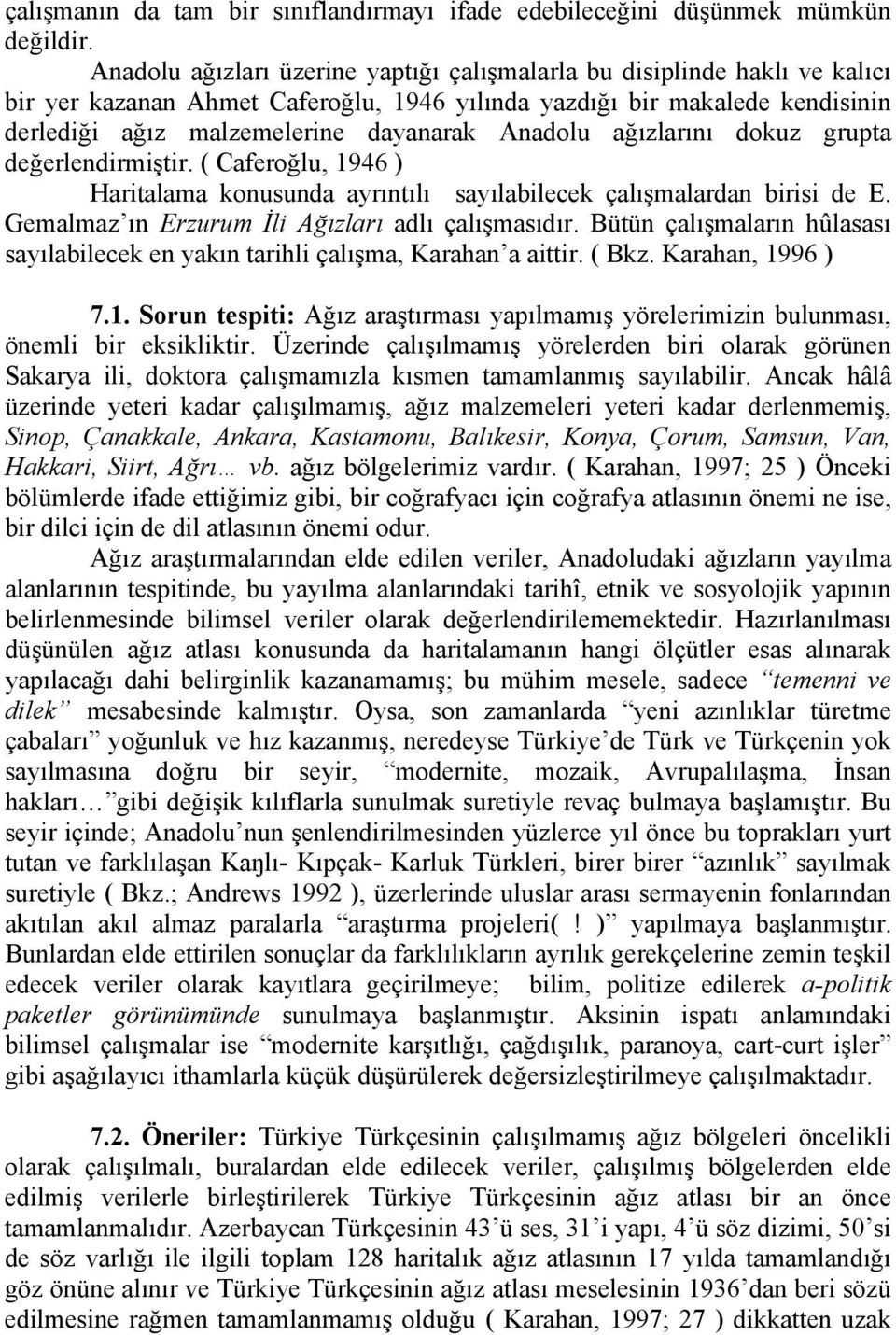 Anadolu ağızlarını dokuz grupta değerlendirmiştir. ( Caferoğlu, 1946 ) Haritalama konusunda ayrıntılı sayılabilecek çalışmalardan birisi de E. Gemalmaz ın Erzurum İli Ağızları adlı çalışmasıdır.
