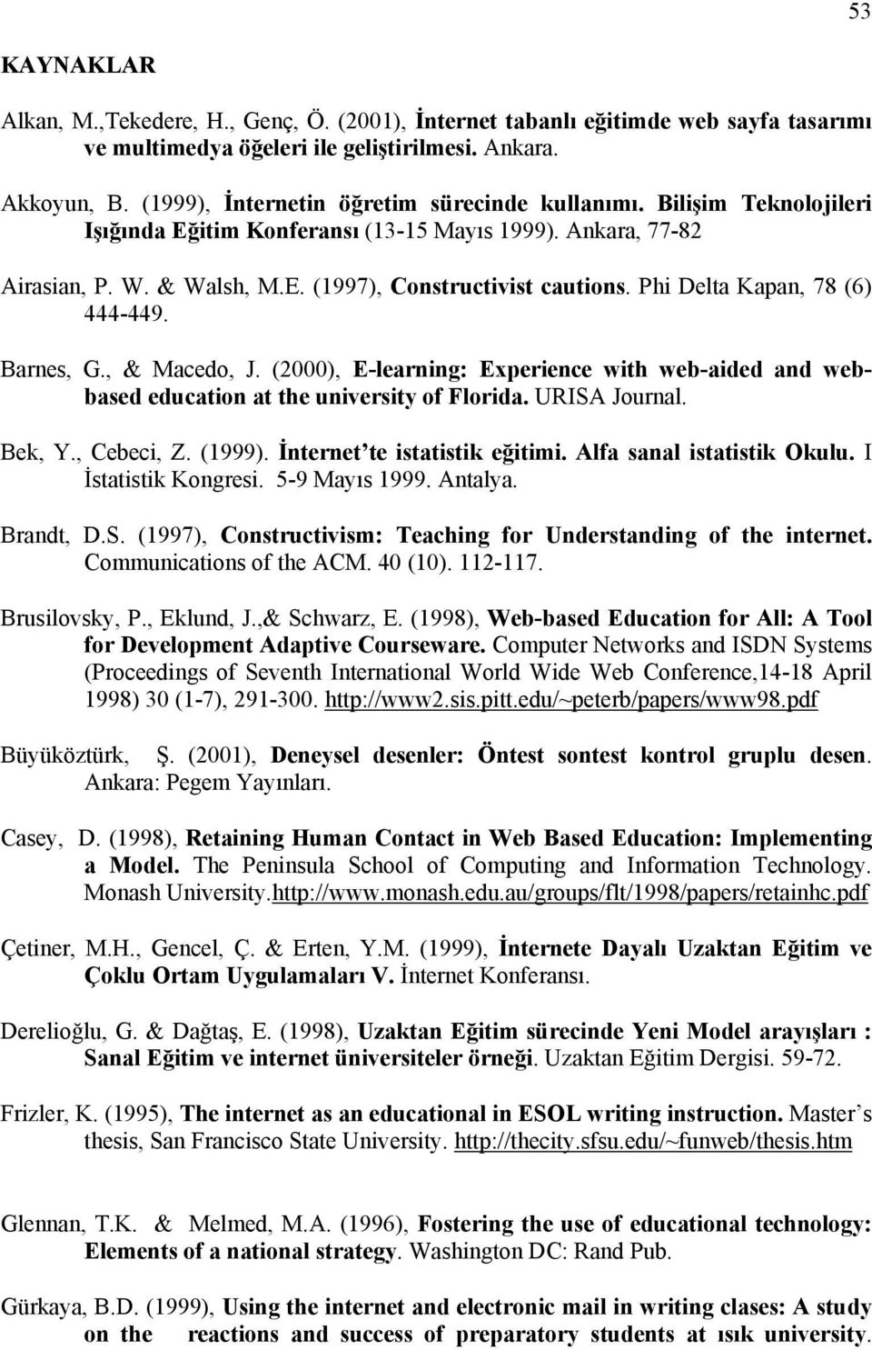 Phi Delta Kapan, 78 (6) 444-449. Barnes, G., & Macedo, J. (2000), E-learning: Experience with web-aided and webbased education at the university of Florida. URISA Journal. Bek, Y., Cebeci, Z. (1999).