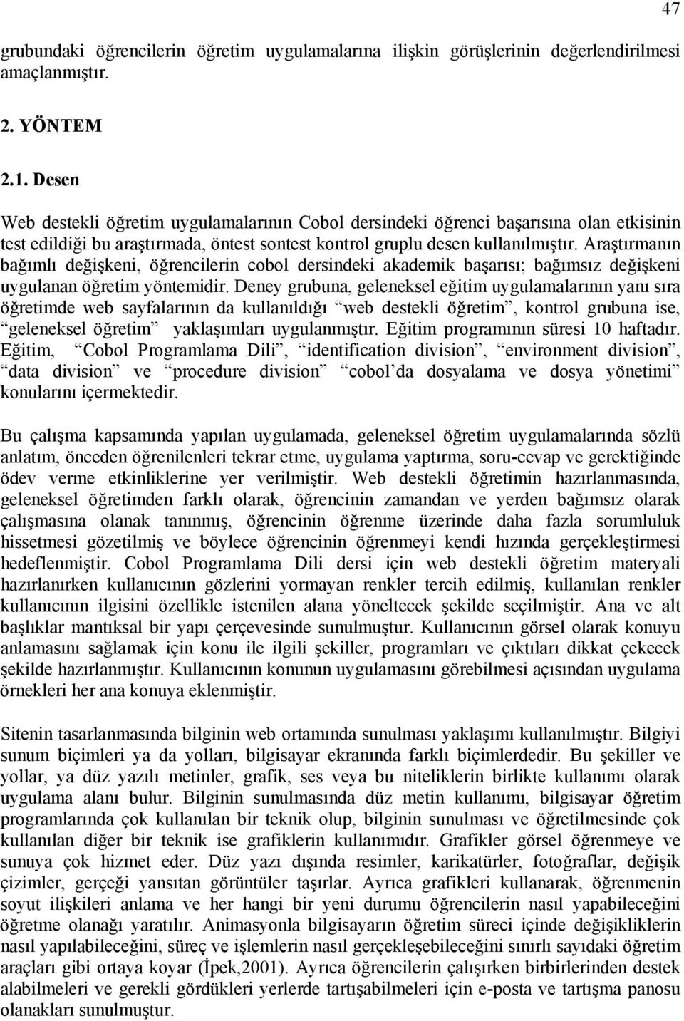 Araştırmanın bağımlı değişkeni, öğrencilerin cobol dersindeki akademik başarısı; bağımsız değişkeni uygulanan öğretim yöntemidir.