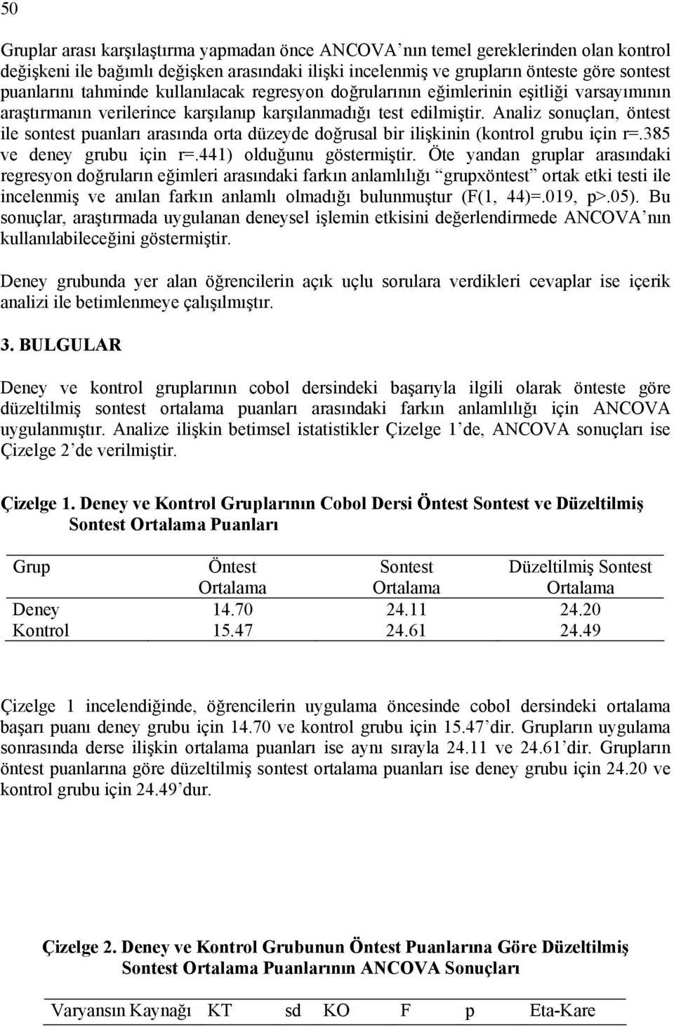 Analiz sonuçları, öntest ile sontest puanları arasında orta düzeyde doğrusal bir ilişkinin (kontrol grubu için r=.385 ve deney grubu için r=.441) olduğunu göstermiştir.