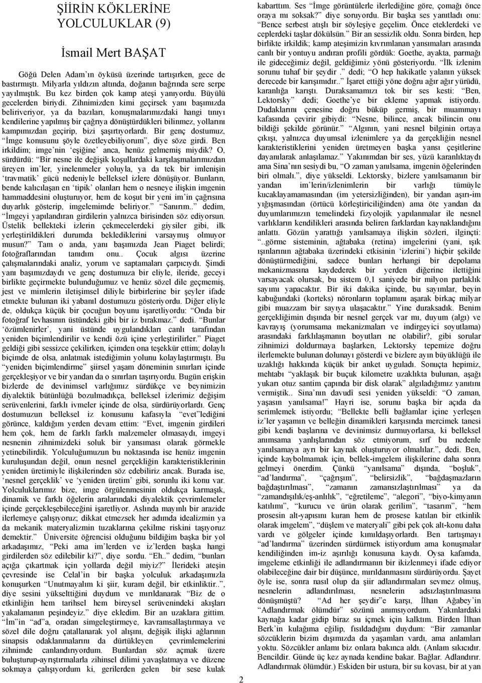 Zihnimizden kimi geçirsek yanı başımızda beliriveriyor, ya da bazıları, konuşmalarımızdaki hangi tınıyı kendilerine yapılmış bir çağrıya dönüştürdükleri bilinmez, yollarını kampımızdan geçirip, bizi