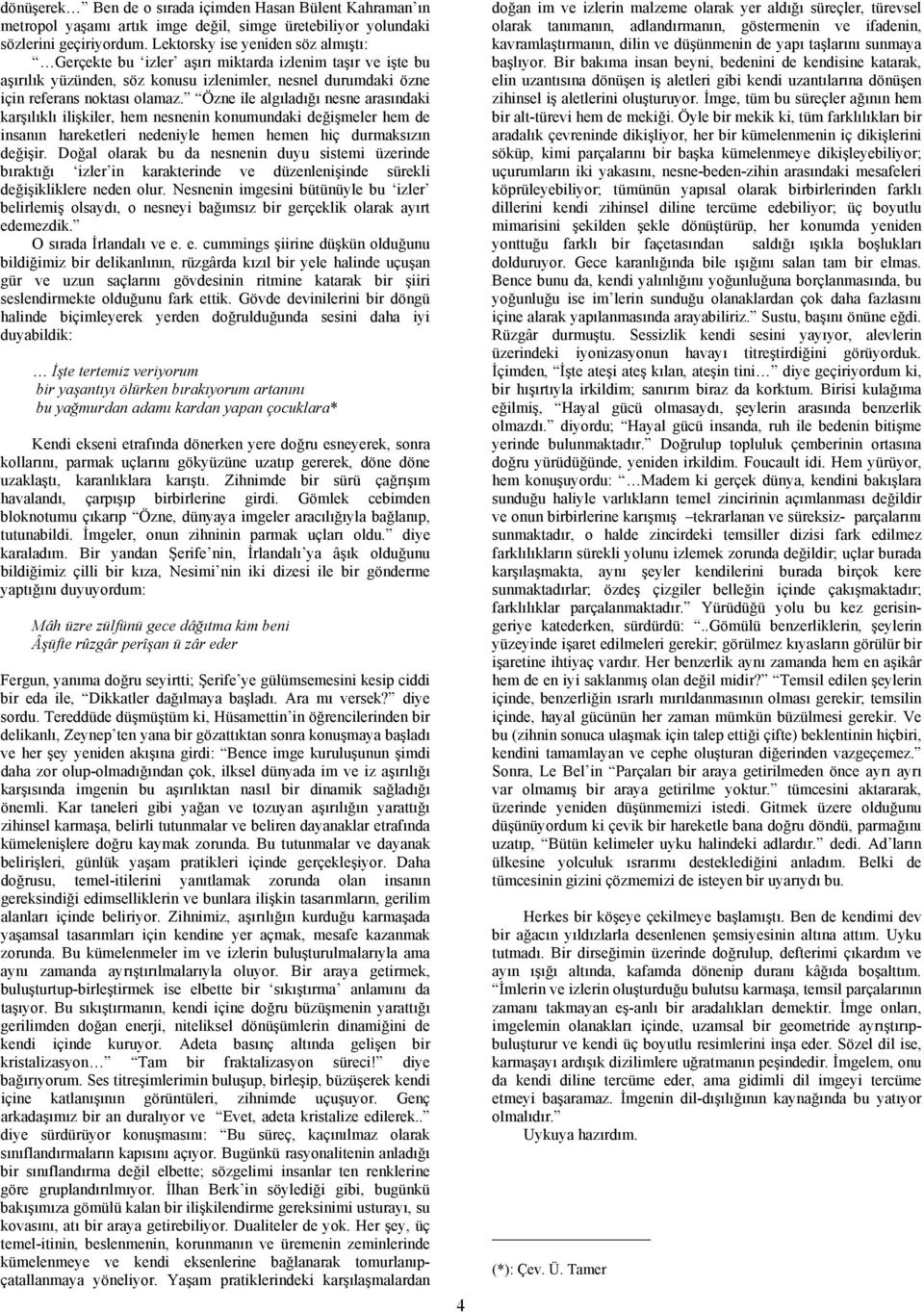 Özne ile algıladığı nesne arasındaki karşılıklı ilişkiler, hem nesnenin konumundaki değişmeler hem de insanın hareketleri nedeniyle hemen hemen hiç durmaksızın değişir.