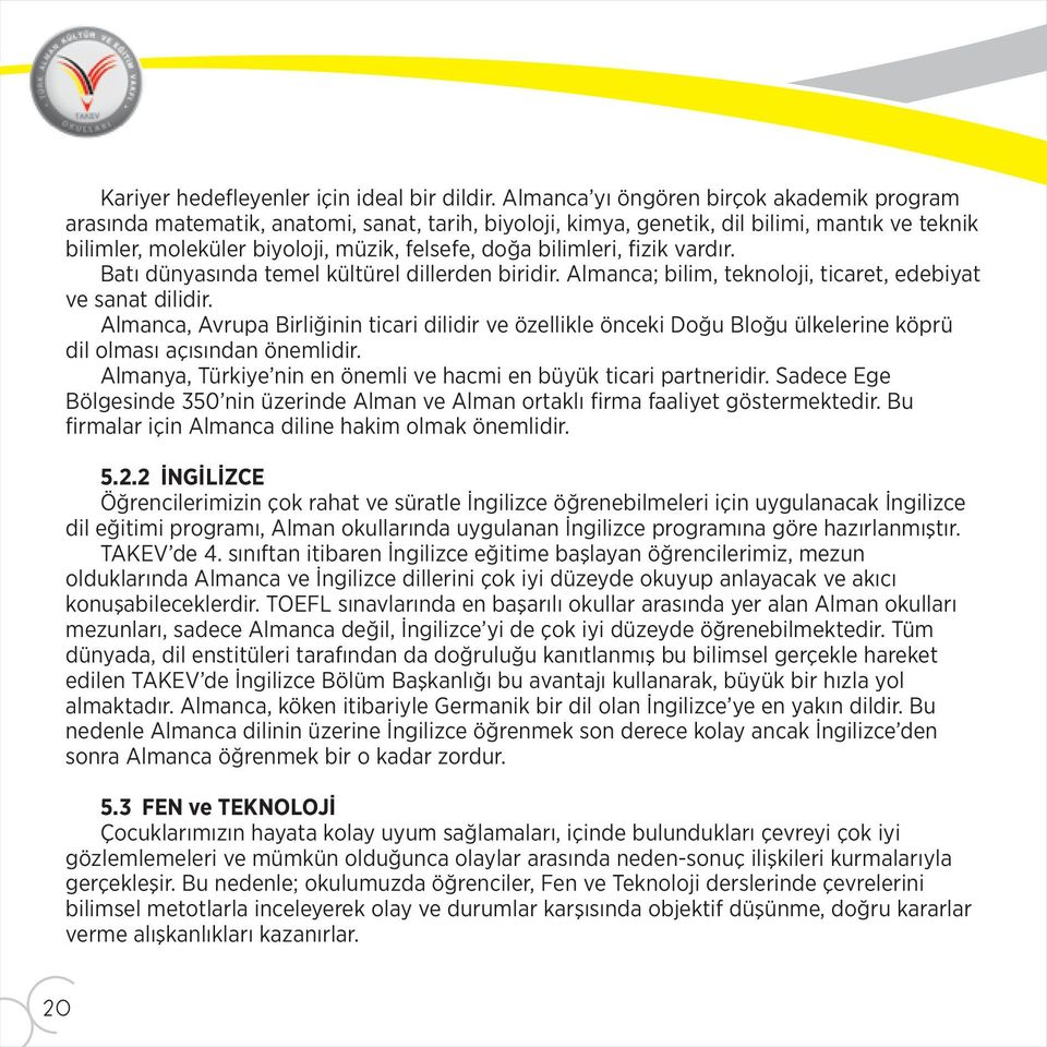 bilimleri, fizik vardır. Batı dünyasında temel kültürel dillerden biridir. Almanca; bilim, teknoloji, ticaret, edebiyat ve sanat dilidir.