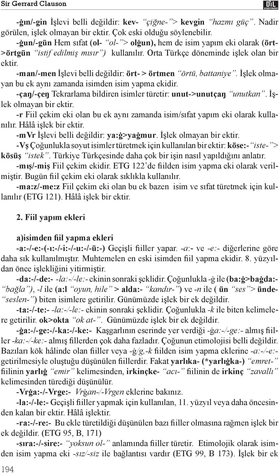 -man/-men levi belli de ildir: ört- > örtmen örtü, battaniye. lek olmayan bu ek ayn zamanda isimden isim yapma ekidir. -ça /-çe Tekrarlama bildiren isimler türetir: unut->unutça unutkan.