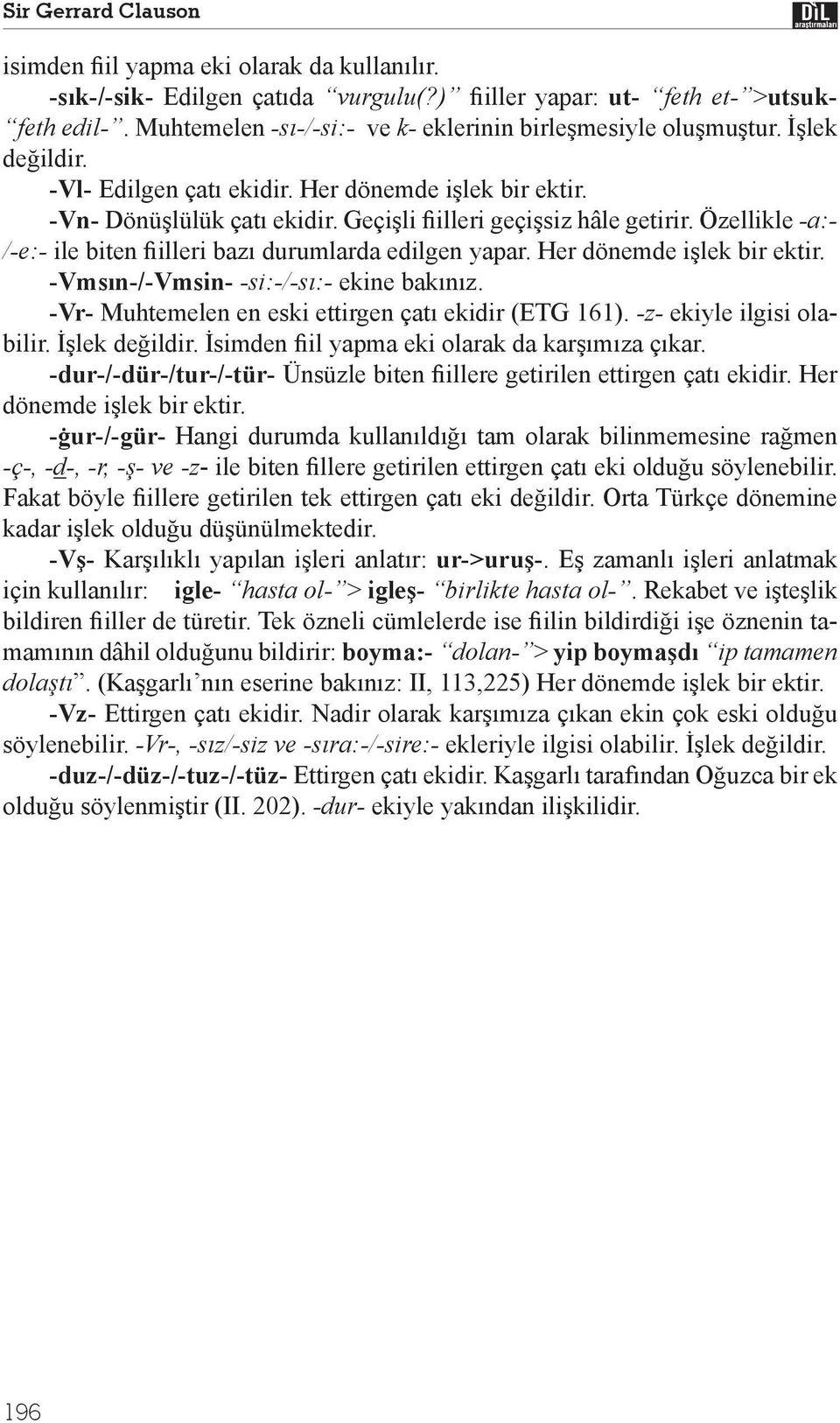 Özellikle -a:- /-e:- ile biten illeri baz durumlarda edilgen yapar. Her dönemde i lek bir ektir. -Vms n-/-vmsin- -si:-/-s :- ekine bak n z. -Vr- Muhtemelen en eski ettirgen çat ekidir (ETG 161).