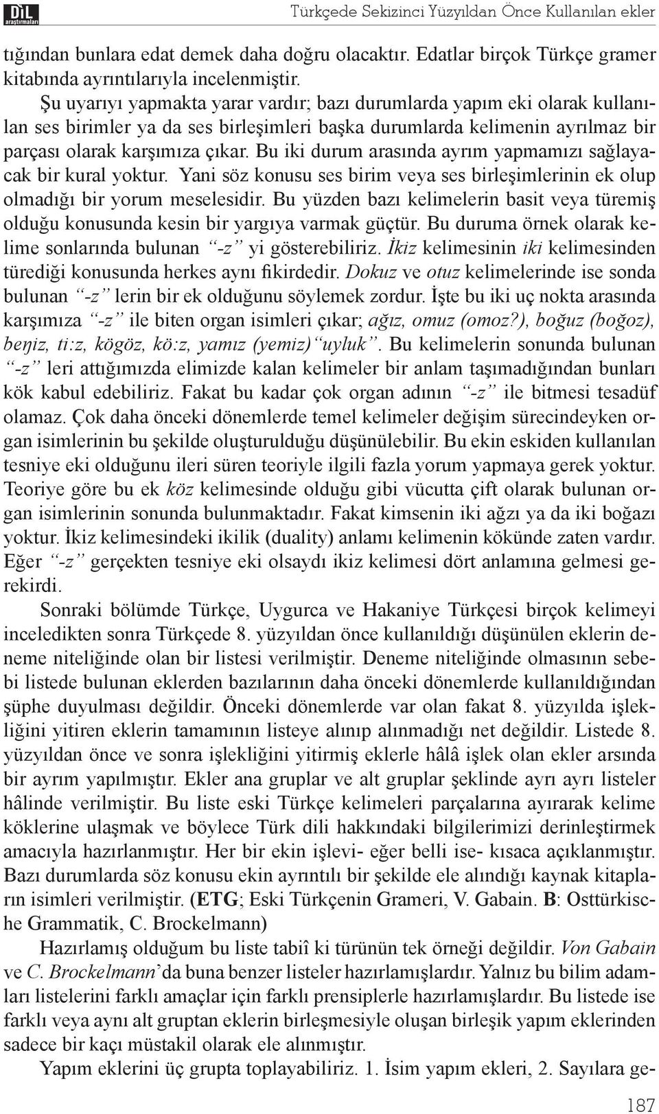 Bu iki durum aras nda ayr m yapmam z sa layacak bir kural yoktur. Yani söz konusu ses birim veya ses birle imlerinin ek olup olmad bir yorum meselesidir.