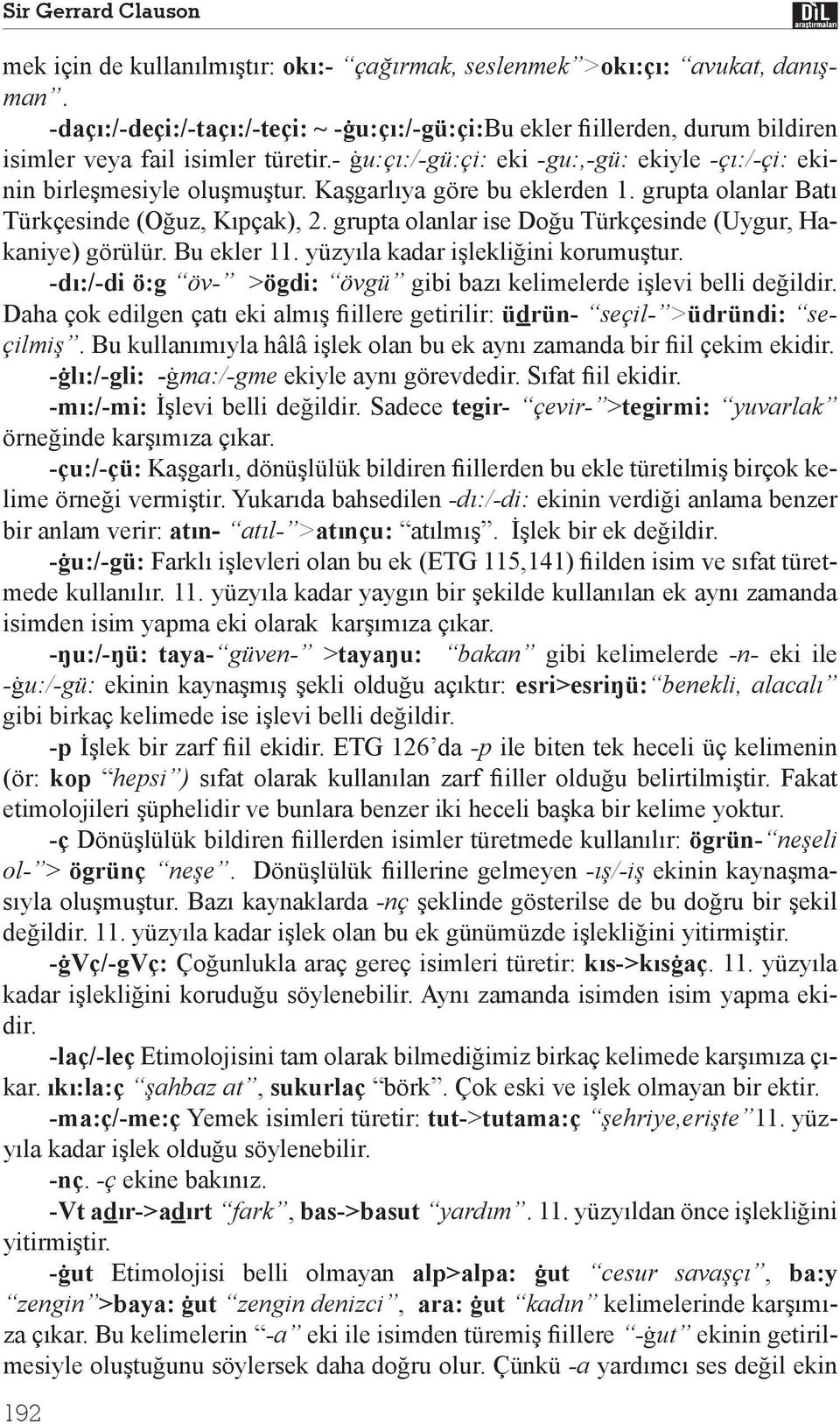 Ka garl ya göre bu eklerden 1. grupta olanlar Bat Türkçesinde (O uz, K pçak), 2. grupta olanlar ise Do u Türkçesinde (Uygur, Hakaniye) görülür. Bu ekler 11. yüzy la kadar i lekli ini korumu tur.