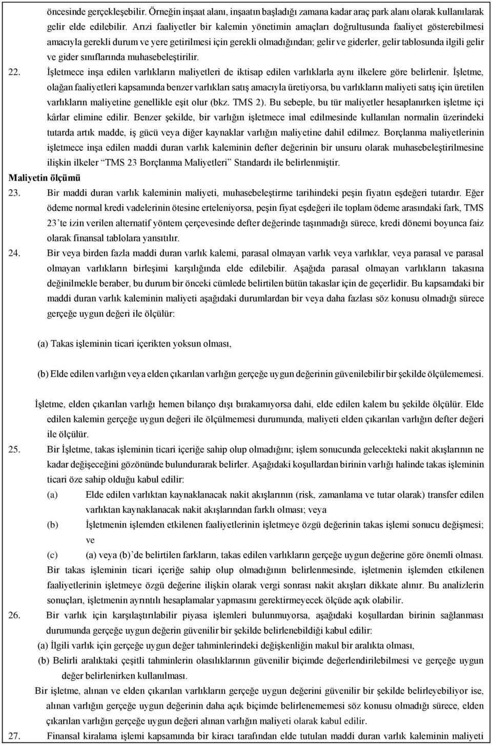 gelir ve gider sınıflarında muhasebeleştirilir. 22. İşletmece inşa edilen varlıkların maliyetleri de iktisap edilen varlıklarla aynı ilkelere göre belirlenir.