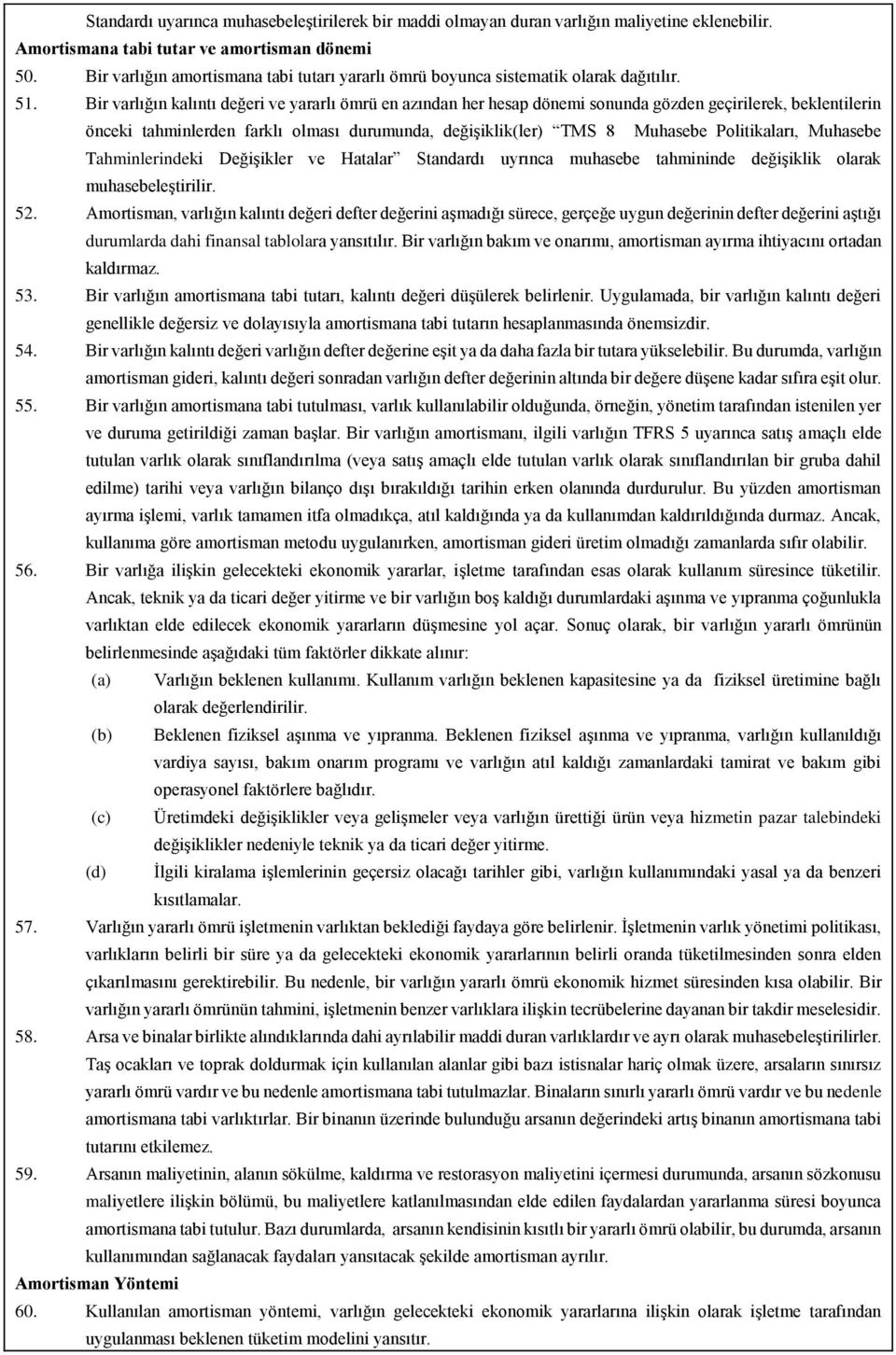 Bir varlığın kalıntı değeri ve yararlı ömrü en azından her hesap dönemi sonunda gözden geçirilerek, beklentilerin önceki tahminlerden farklı olması durumunda, değişiklik(ler) TMS 8 Muhasebe