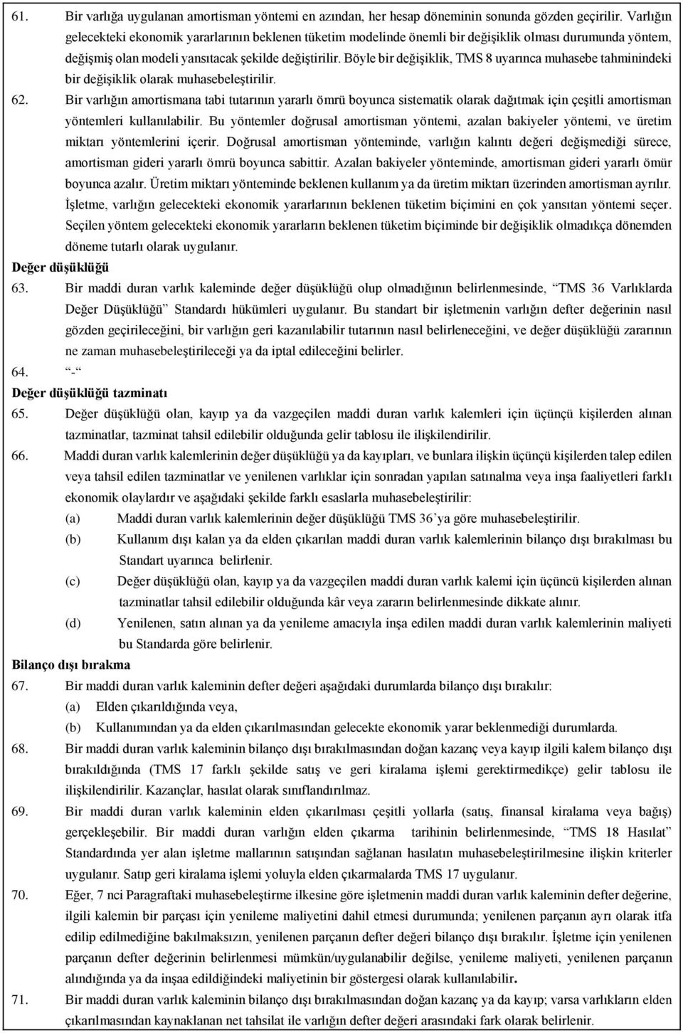 Böyle bir değişiklik, TMS 8 uyarınca muhasebe tahminindeki bir değişiklik olarak muhasebeleştirilir. 62.