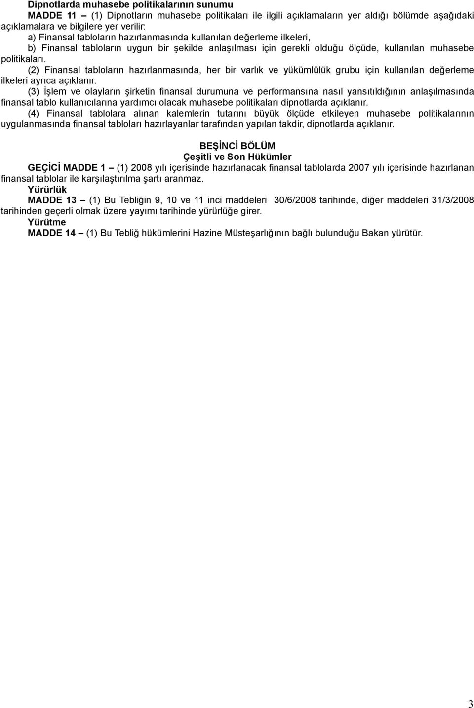 (2) Finansal tabloların hazırlanmasında, her bir varlık ve yükümlülük grubu için kullanılan değerleme ilkeleri ayrıca açıklanır.