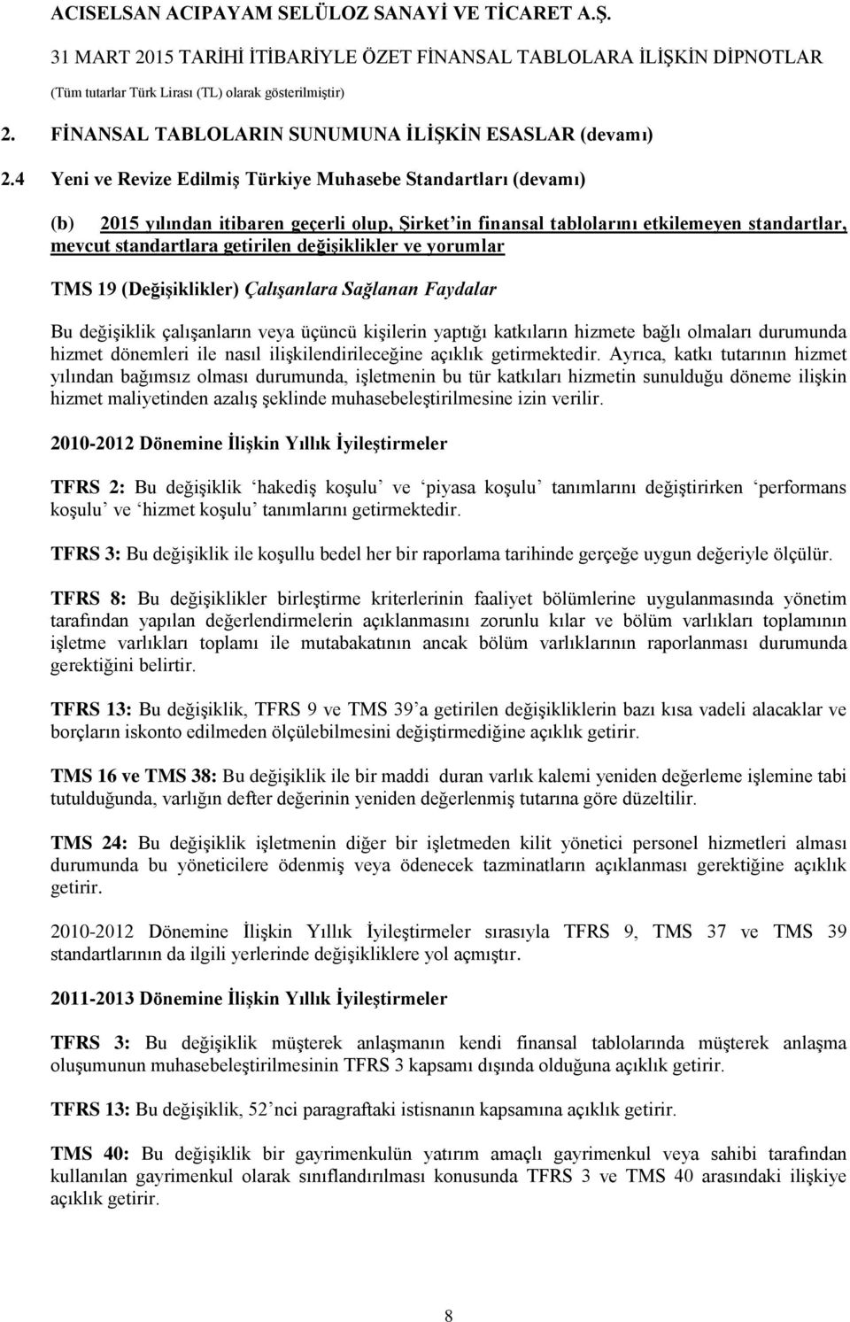 değişiklikler ve yorumlar TMS 19 (Değişiklikler) Çalışanlara Sağlanan Faydalar Bu değişiklik çalışanların veya üçüncü kişilerin yaptığı katkıların hizmete bağlı olmaları durumunda hizmet dönemleri