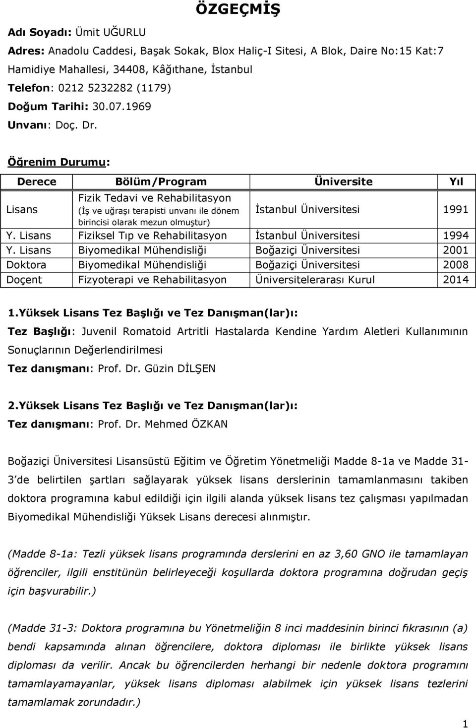 Öğrenim Durumu: Derece Bölüm/Program Üniversite Yıl Lisans Fizik Tedavi ve Rehabilitasyon (İş ve uğraşı terapisti unvanı ile dönem İstanbul Üniversitesi 1991 birincisi olarak mezun olmuştur) Y.