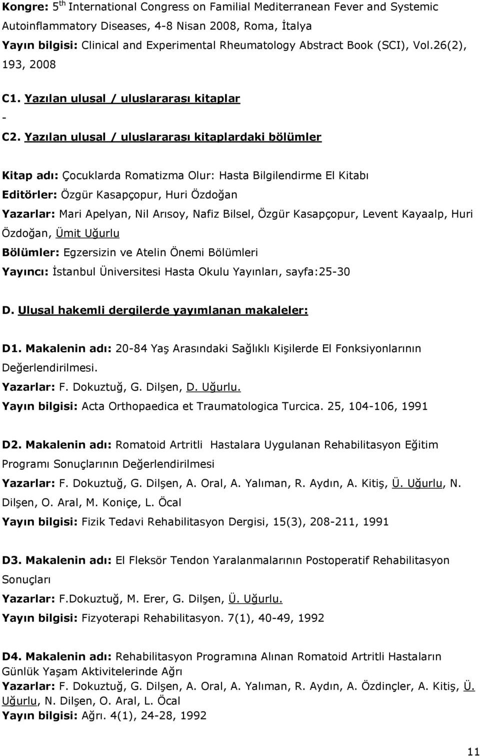 Yazılan ulusal / uluslararası kitaplardaki bölümler Kitap adı: Çocuklarda Romatizma Olur: Hasta Bilgilendirme El Kitabı Editörler: Özgür Kasapçopur, Huri Özdoğan Yazarlar: Mari Apelyan, Nil Arısoy,