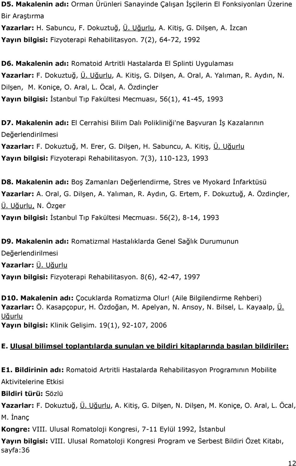 Oral, A. Yalıman, R. Aydın, N. Dilşen, M. Koniçe, O. Aral, L. Öcal, A. Özdinçler Yayın bilgisi: İstanbul Tıp Fakültesi Mecmuası, 56(1), 41-45, 1993 D7.