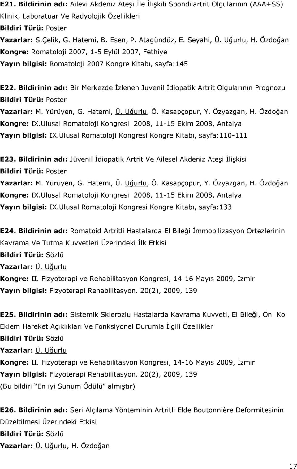 Bildirinin adı: Bir Merkezde İzlenen Juvenil İdiopatik Artrit Olgularının Prognozu Yazarlar: M. Yürüyen, G. Hatemi, Ü. Uğurlu, Ö. Kasapçopur, Y. Özyazgan, H. Özdoğan Kongre: IX.