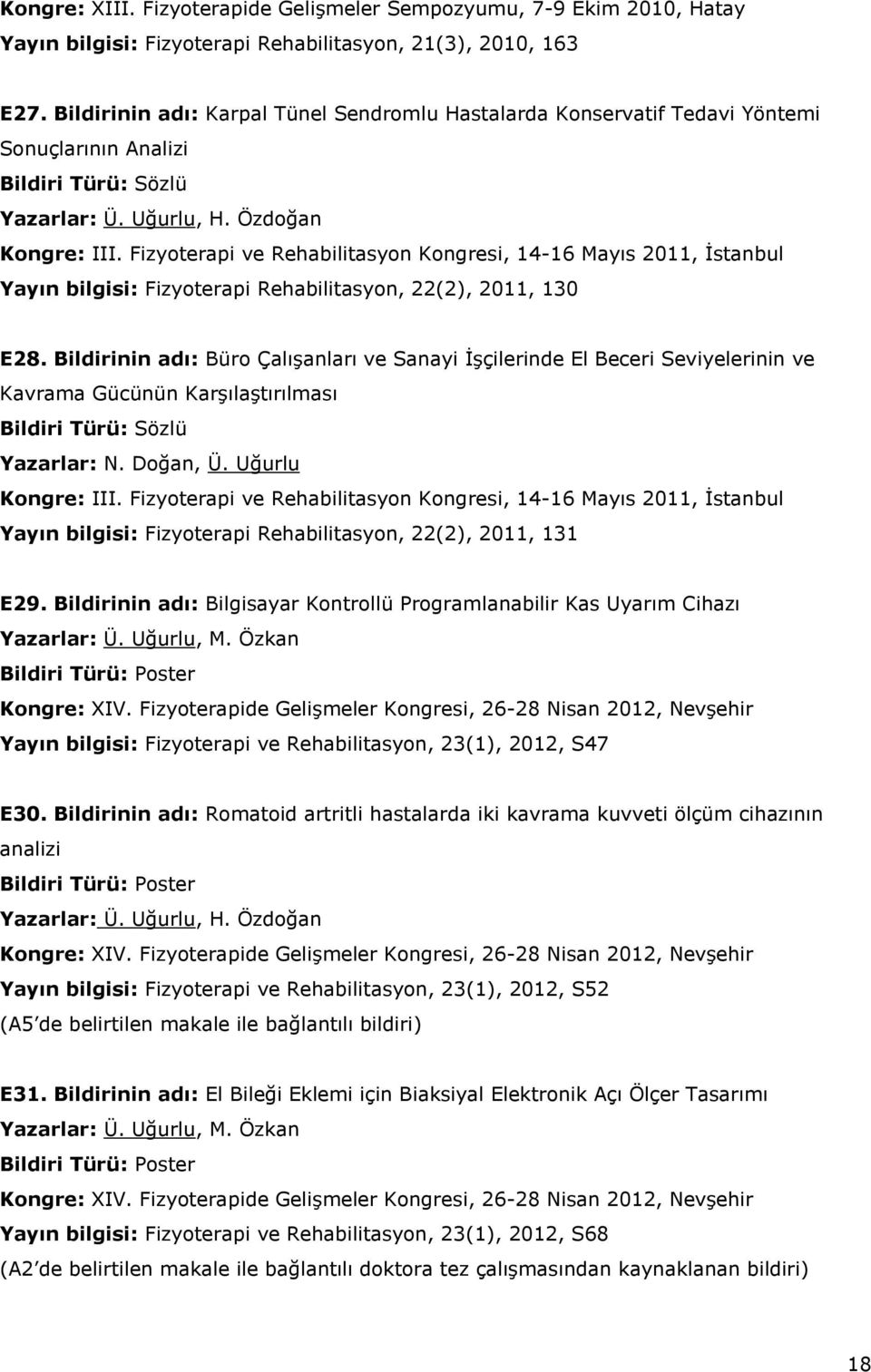 Fizyoterapi ve Rehabilitasyon Kongresi, 14-16 Mayıs 2011, İstanbul Yayın bilgisi: Fizyoterapi Rehabilitasyon, 22(2), 2011, 130 E28.