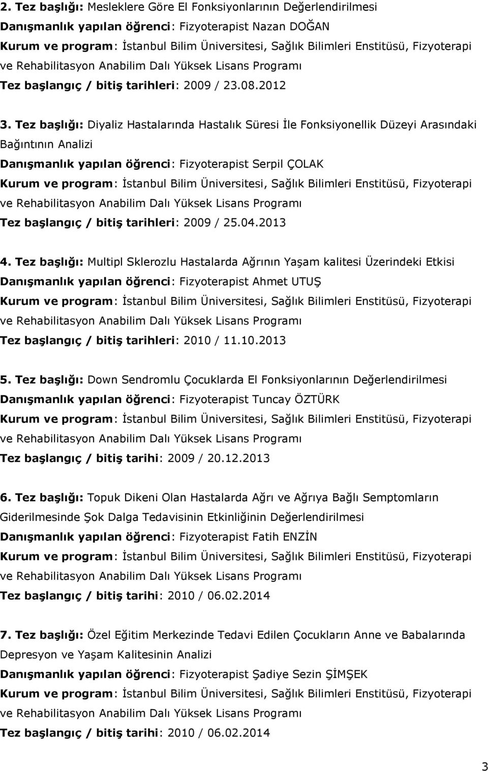 Tez başlığı: Diyaliz Hastalarında Hastalık Süresi İle Fonksiyonellik Düzeyi Arasındaki Bağıntının Analizi Danışmanlık yapılan öğrenci: Fizyoterapist Serpil ÇOLAK Kurum ve program: İstanbul Bilim