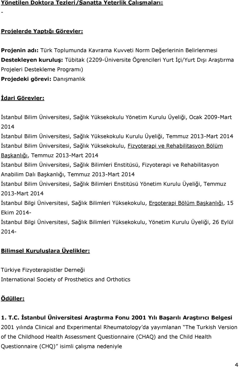 Üyeliği, Ocak 2009-Mart 2014 İstanbul Bilim Üniversitesi, Sağlık Yüksekokulu Kurulu Üyeliği, Temmuz 2013-Mart 2014 İstanbul Bilim Üniversitesi, Sağlık Yüksekokulu, Fizyoterapi ve Rehabilitasyon Bölüm