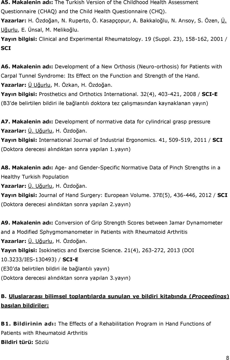 Makalenin adı: Development of a New Orthosis (Neuro-orthosis) for Patients with Carpal Tunnel Syndrome: Its Effect on the Function and Strength of the Hand. Yazarlar: Ü Uğurlu, M. Özkan, H. Özdoğan.