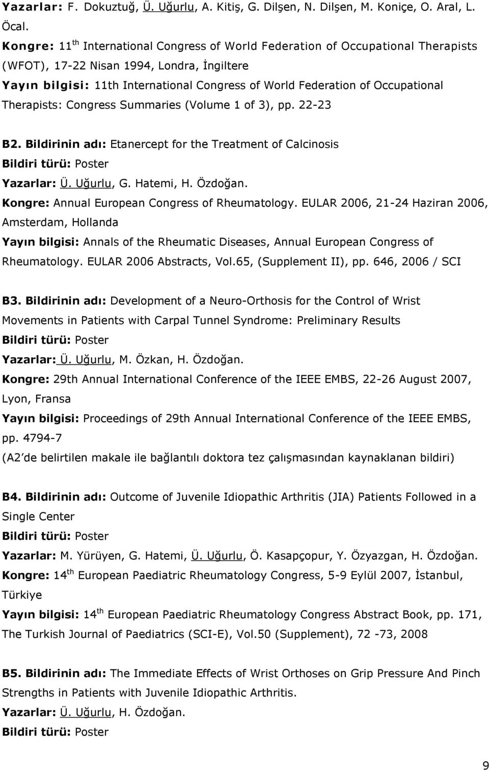 Occupational Therapists: Congress Summaries (Volume 1 of 3), pp. 22-23 B2. Bildirinin adı: Etanercept for the Treatment of Calcinosis Bildiri türü: Poster Yazarlar: Ü. Uğurlu, G. Hatemi, H. Özdoğan.