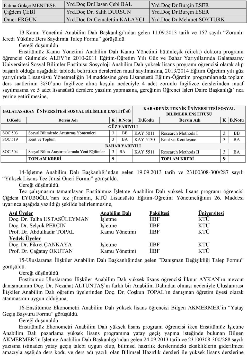 Enstitümüz Kamu Yönetimi Anabilim Dalı Kamu Yönetimi bütünleşik (direkt) doktora programı öğrencisi Gülmelek ALEV in 2010-2011 Eğitim-Öğretim Yılı Güz ve Bahar Yarıyıllarında Galatasaray Üniversitesi