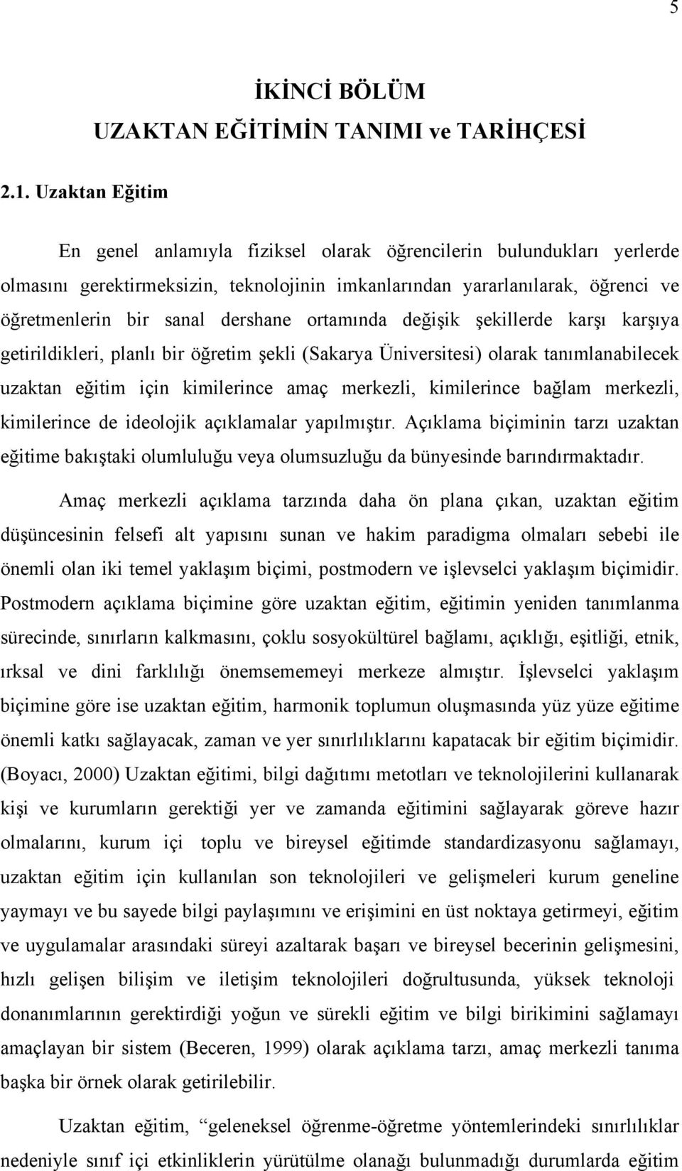 ortamında değişik şekillerde karşı karşıya getirildikleri, planlı bir öğretim şekli (Sakarya Üniversitesi) olarak tanımlanabilecek uzaktan eğitim için kimilerince amaç merkezli, kimilerince bağlam