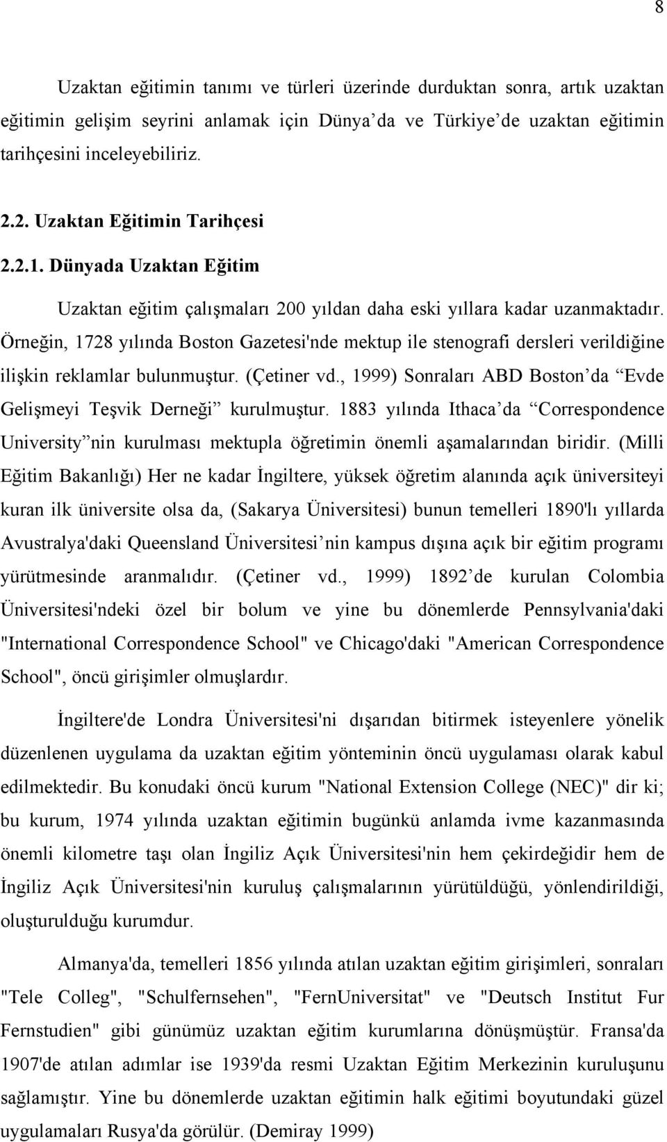 Örneğin, 1728 yılında Boston Gazetesi'nde mektup ile stenografi dersleri verildiğine ilişkin reklamlar bulunmuştur. (Çetiner vd.