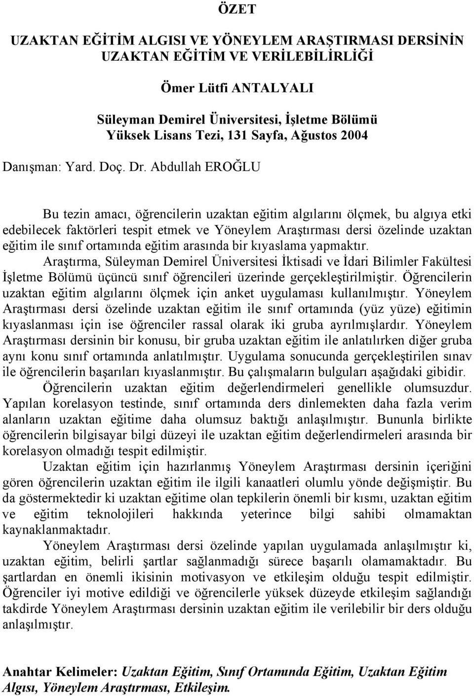 Abdullah EROĞLU Bu tezin amacı, öğrencilerin uzaktan eğitim algılarını ölçmek, bu algıya etki edebilecek faktörleri tespit etmek ve Yöneylem Araştırması dersi özelinde uzaktan eğitim ile sınıf