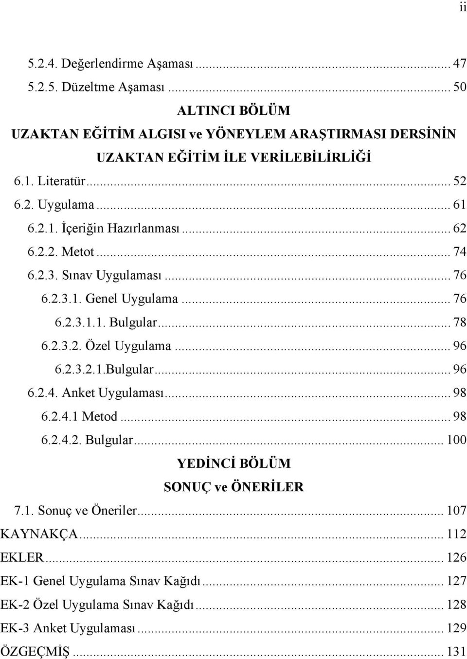 .. 78 6.2.3.2. Özel Uygulama... 96 6.2.3.2.1.Bulgular... 96 6.2.4. Anket Uygulaması... 98 6.2.4.1 Metod... 98 6.2.4.2. Bulgular... 100 YEDİNCİ BÖLÜM SONUÇ ve ÖNERİLER 7.1. Sonuç ve Öneriler.